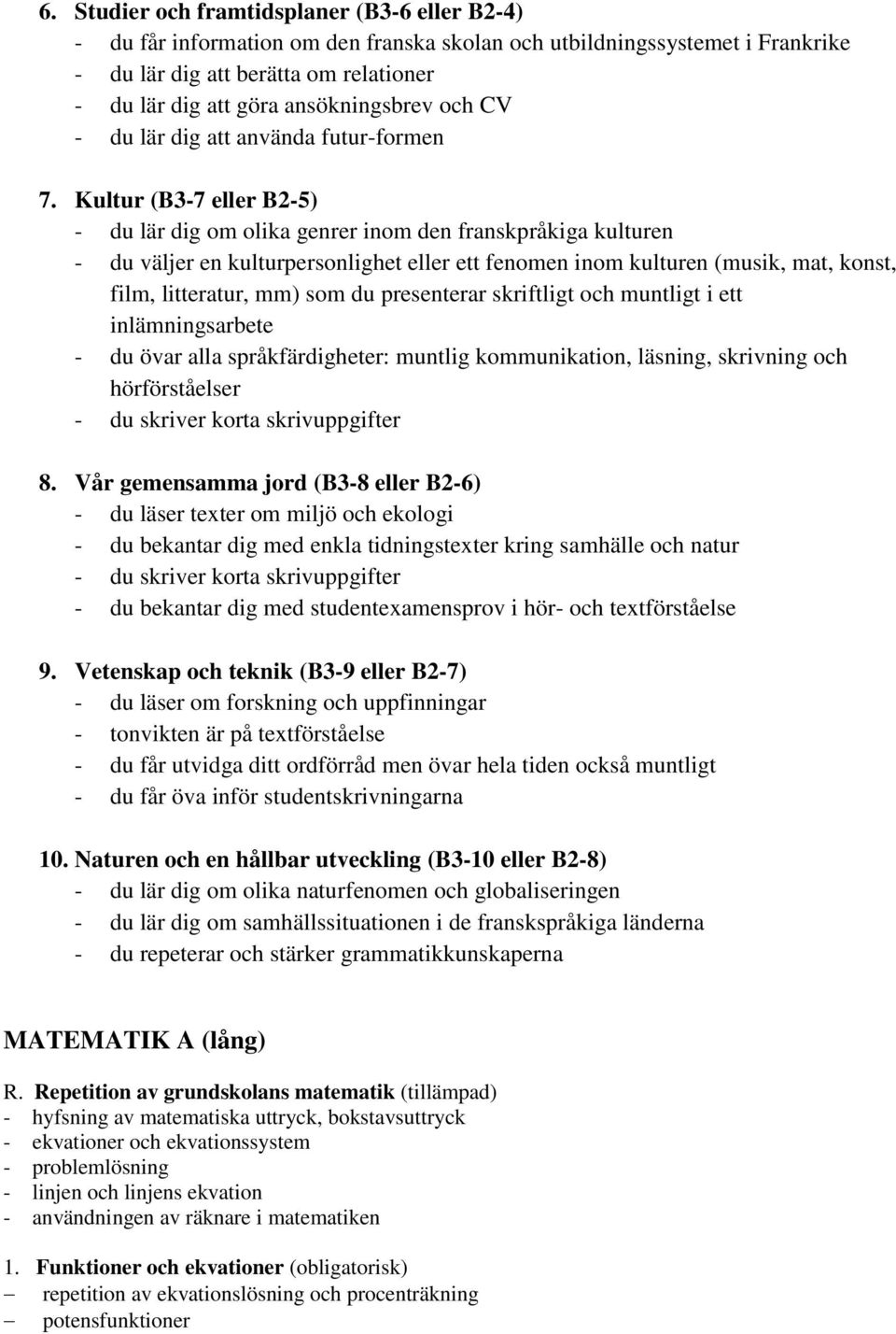 Kultur (B3-7 eller B2-5) - du lär dig om olika genrer inom den franskpråkiga kulturen - du väljer en kulturpersonlighet eller ett fenomen inom kulturen (musik, mat, konst, film, litteratur, mm) som