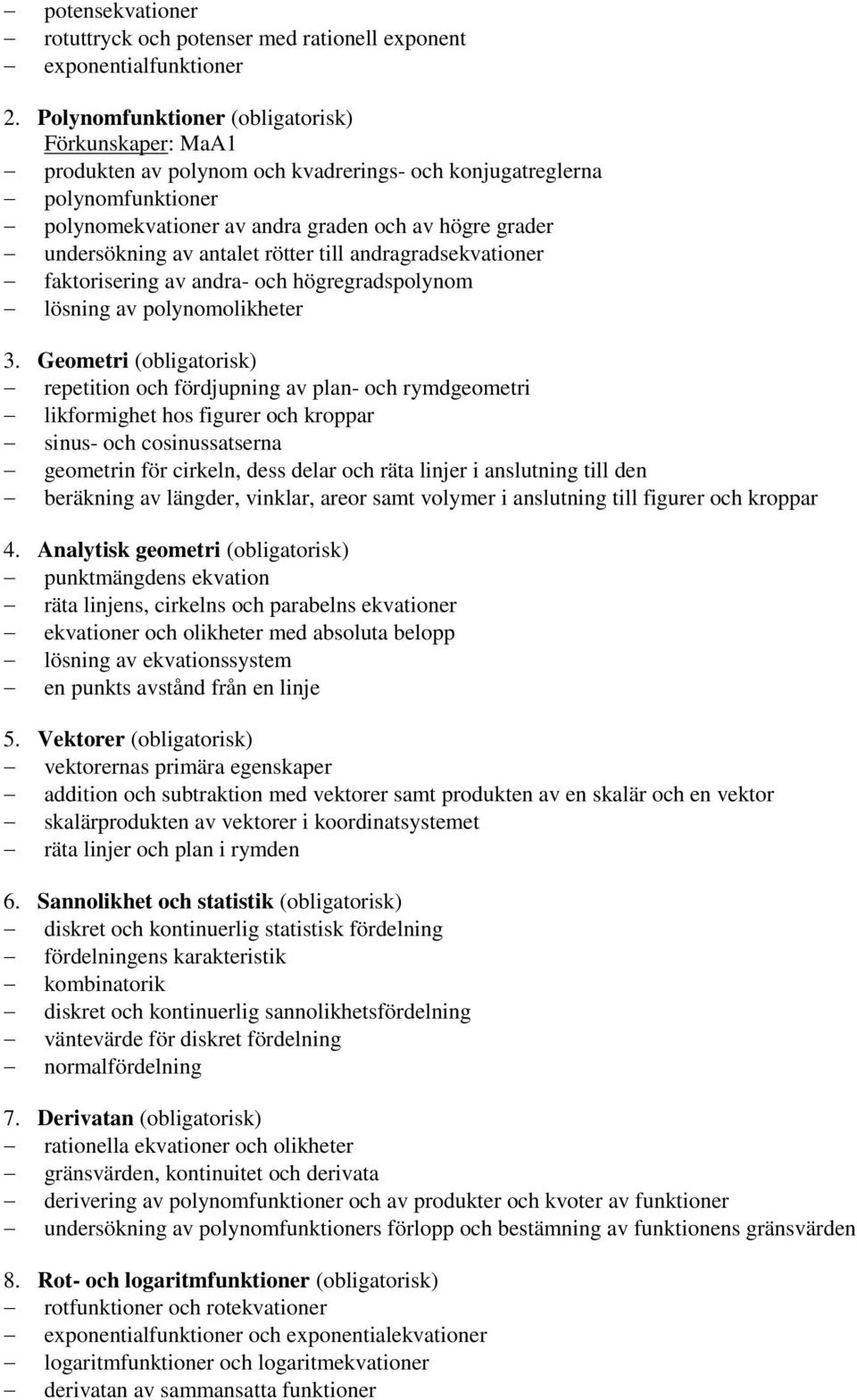 antalet rötter till andragradsekvationer faktorisering av andra- och högregradspolynom lösning av polynomolikheter 3.