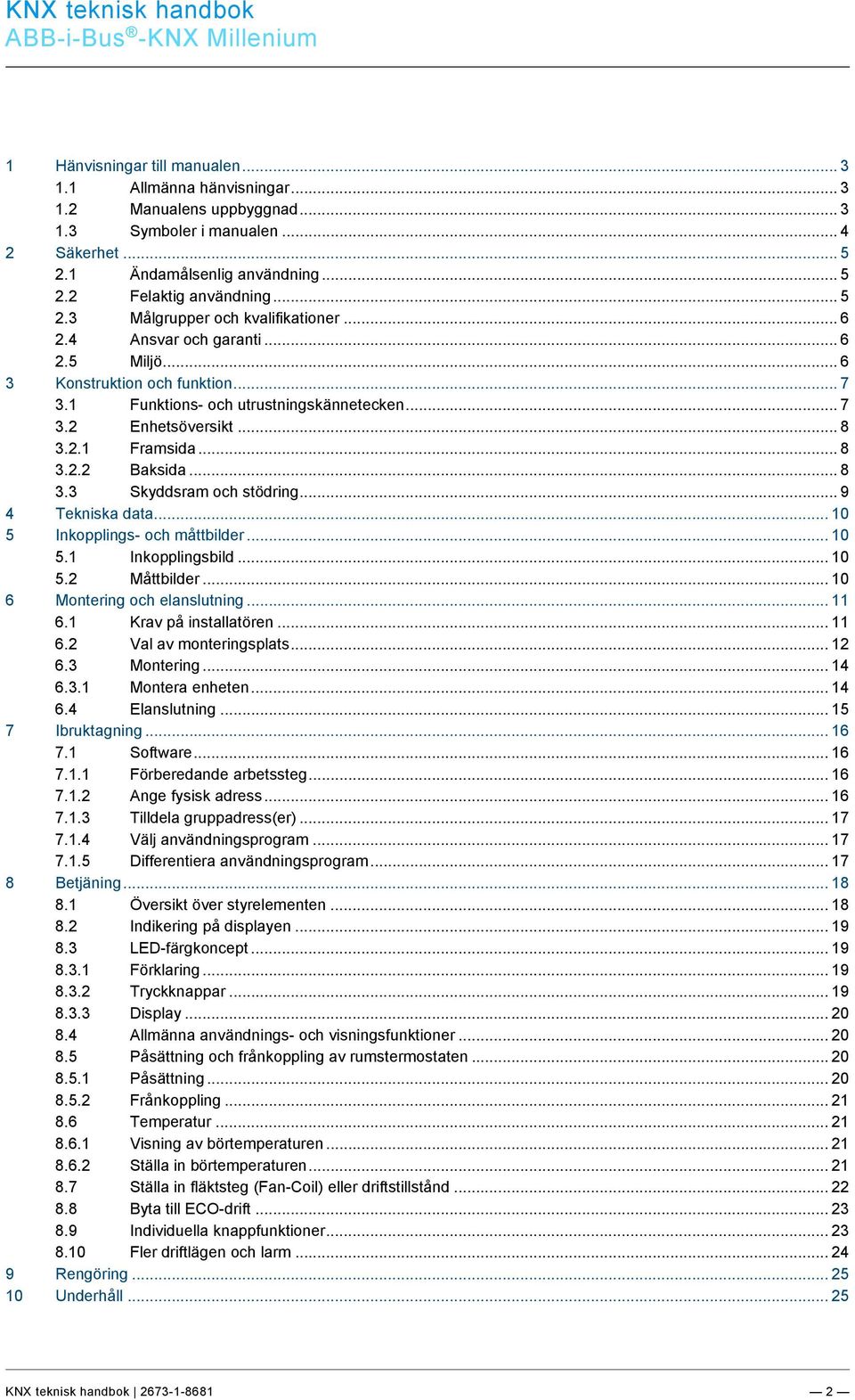 .. 5 2.1 Ändamålsenlig användning... 5 2.2 Felaktig användning... 5 2.3 Målgrupper och kvalifikationer... 6 2.4 Ansvar och garanti... 6 2.5 Miljö... 6 3 Konstruktion och funktion... 7 3.