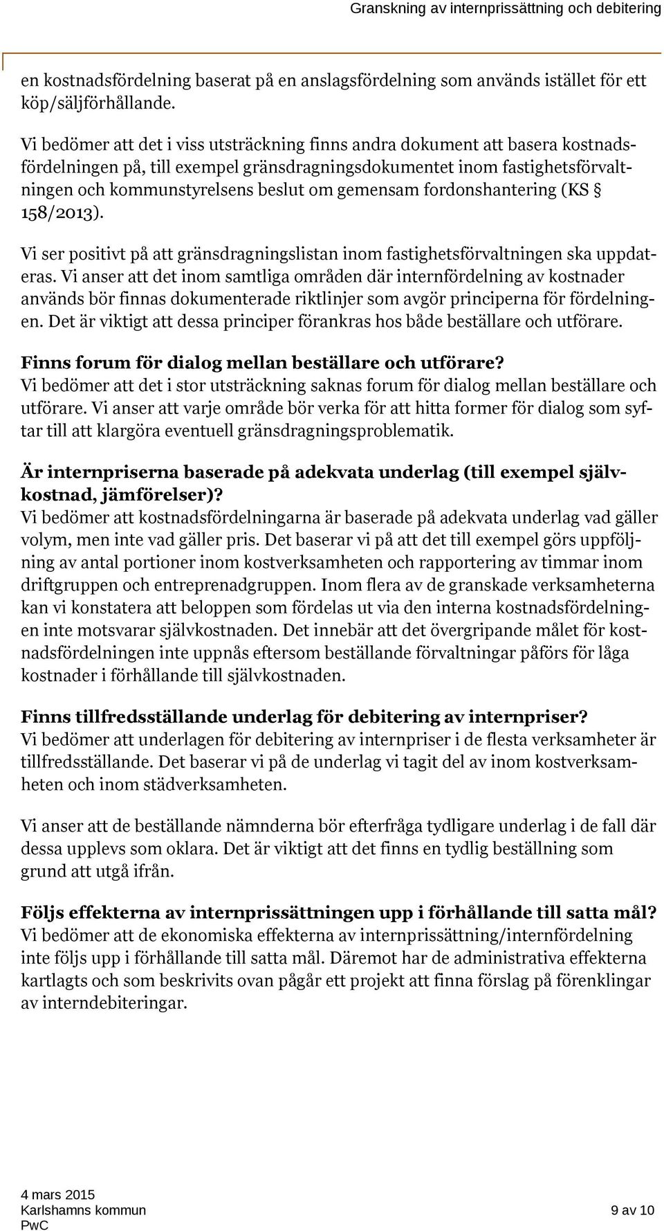 gemensam fordonshantering (KS 158/2013). Vi ser positivt på att gränsdragningslistan inom fastighetsförvaltningen ska uppdateras.