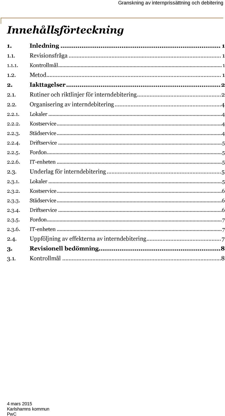 IT-enheten...5 2.3. Underlag för interndebitering...5 2.3.1. Lokaler...5 2.3.2. Kostservice...6 2.3.3. Städservice...6 2.3.4. Driftservice...6 2.3.5. Fordon.