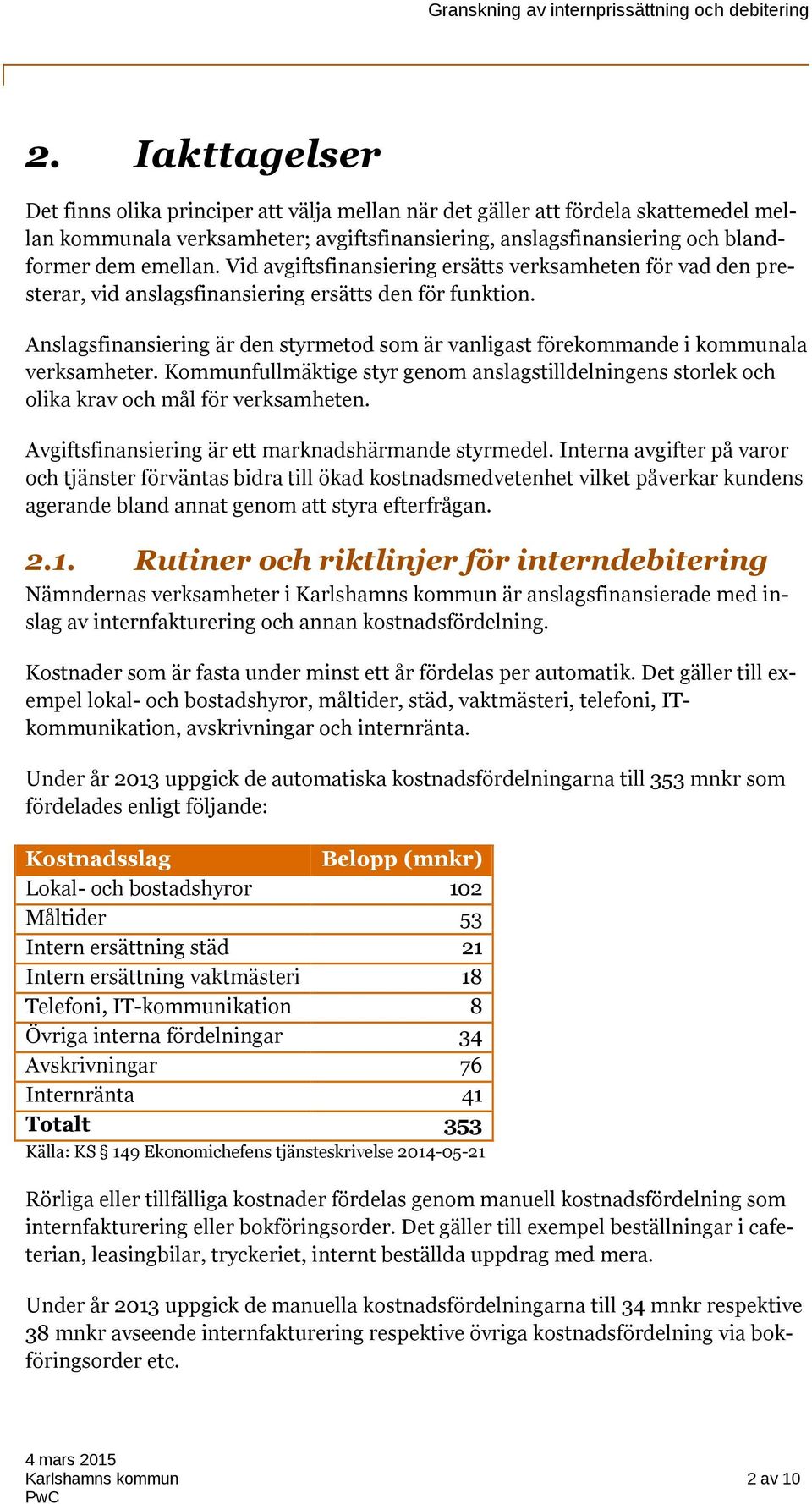 Anslagsfinansiering är den styrmetod som är vanligast förekommande i kommunala verksamheter. Kommunfullmäktige styr genom anslagstilldelningens storlek och olika krav och mål för verksamheten.