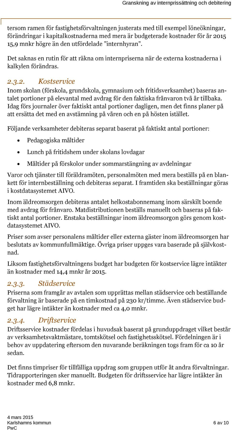 3.2. Kostservice Inom skolan (förskola, grundskola, gymnasium och fritidsverksamhet) baseras antalet portioner på elevantal med avdrag för den faktiska frånvaron två år tillbaka.