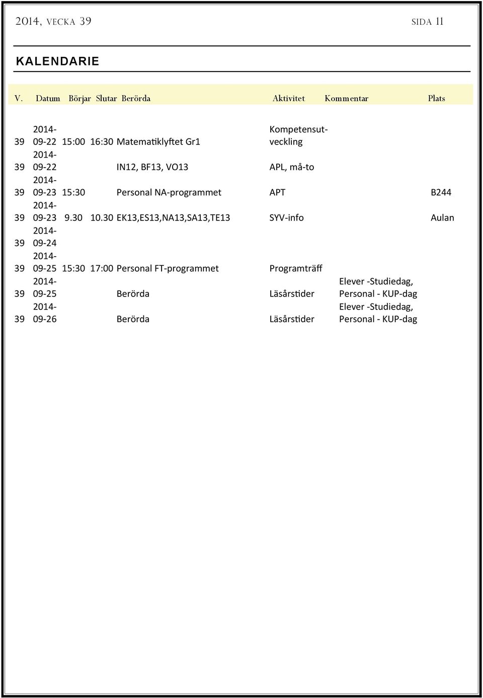 22 IN12, BF13, VO13 APL, må to 09 23 15:30 Personal NA programmet APT B244 09 23 9.30 10.