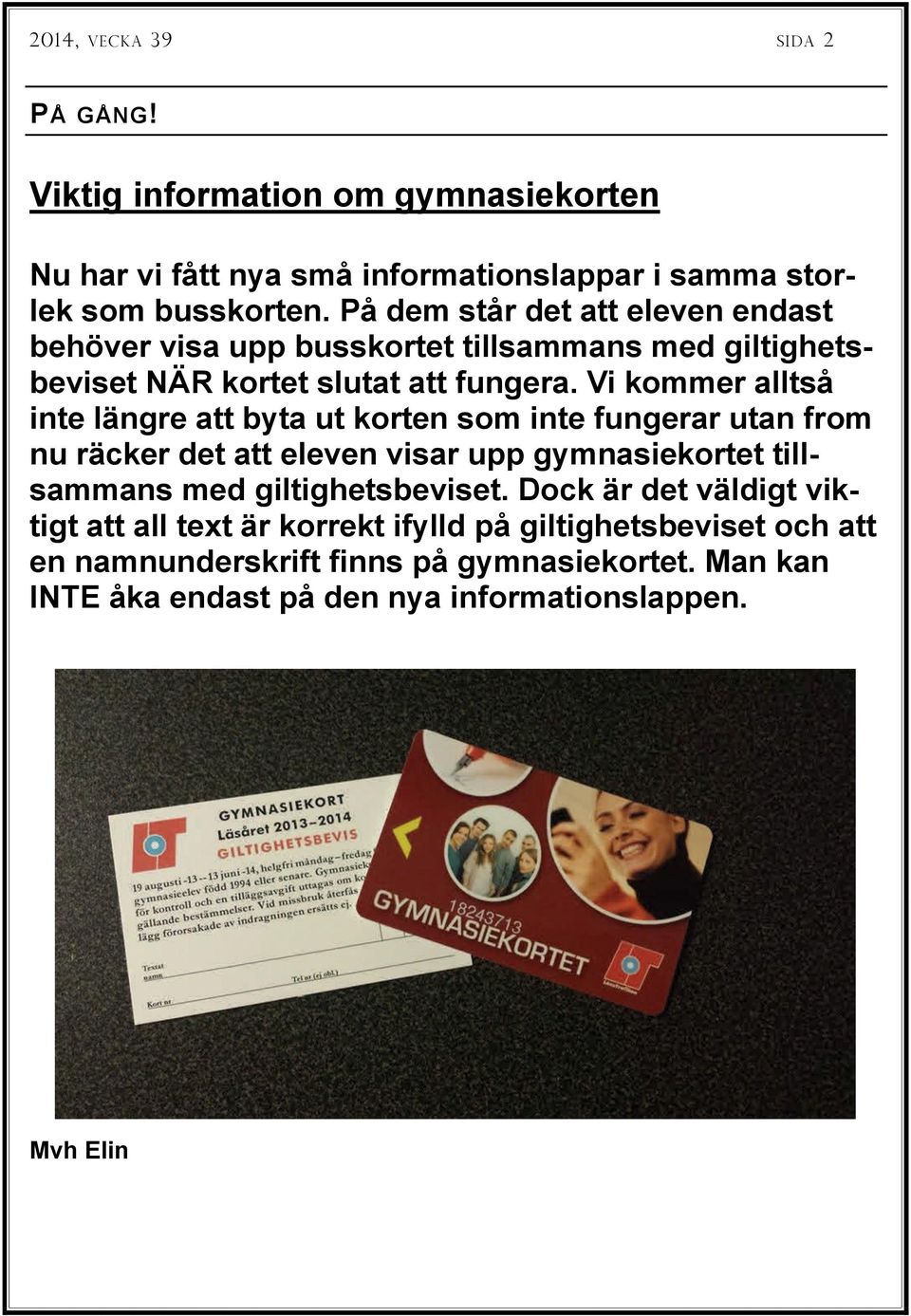 Vi kommer alltså inte längre att byta ut korten som inte fungerar utan from nu räcker det att eleven visar upp gymnasiekortet tillsammans med