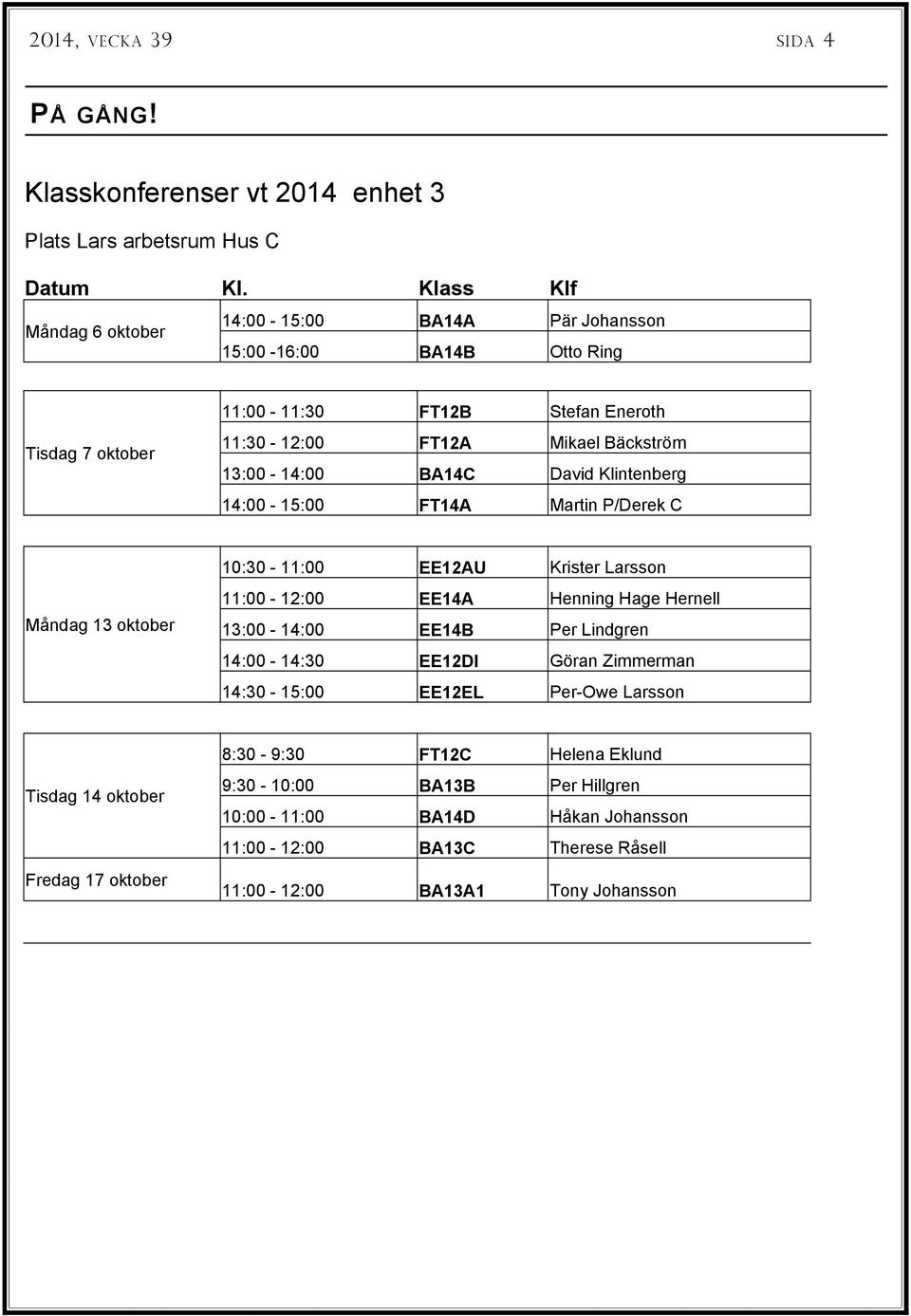 13:00-14:00 BA14C David Klintenberg 14:00-15:00 FT14A Martin P/Derek C Måndag 13 oktober 10:30-11:00 EE12AU Krister Larsson 11:00-12:00 EE14A Henning Hage Hernell 13:00-14:00 EE14B