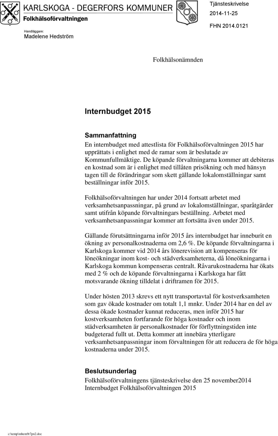 De köpande förvaltningarna kommer att debiteras en kostnad som är i enlighet med tillåten prisökning och med hänsyn tagen till de förändringar som skett gällande lokalomställningar samt beställningar