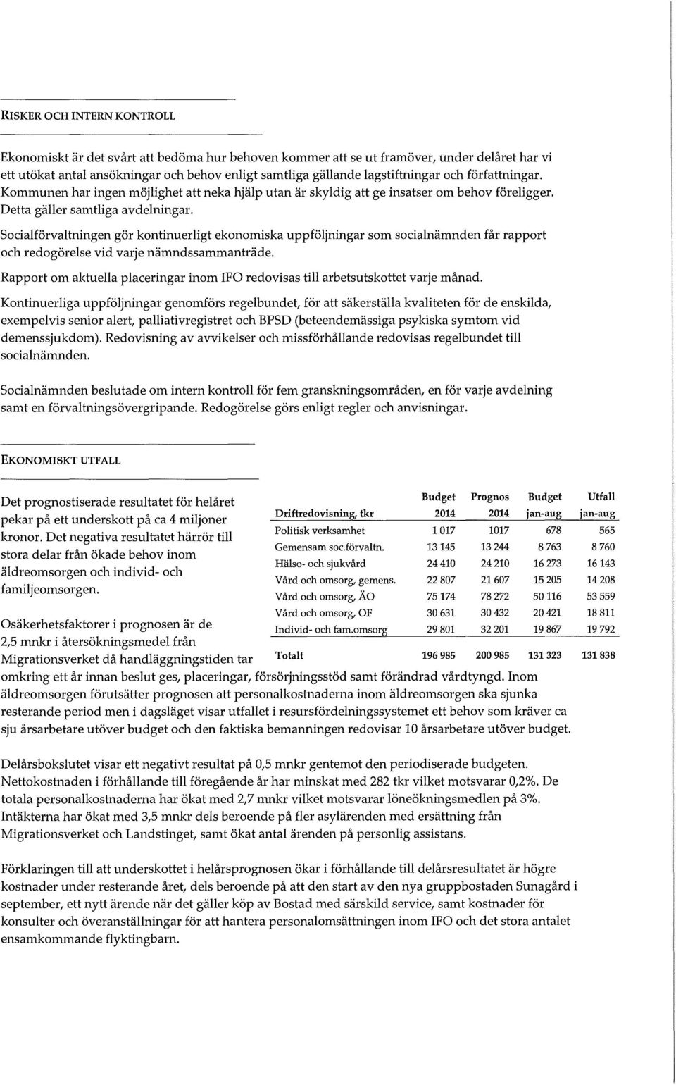 Scialförvaltningen gör kntinuerligt eknmiska uppföljningar sm scialnämnden får rapprt ch redgörelse vid varje nämndssammanträde.