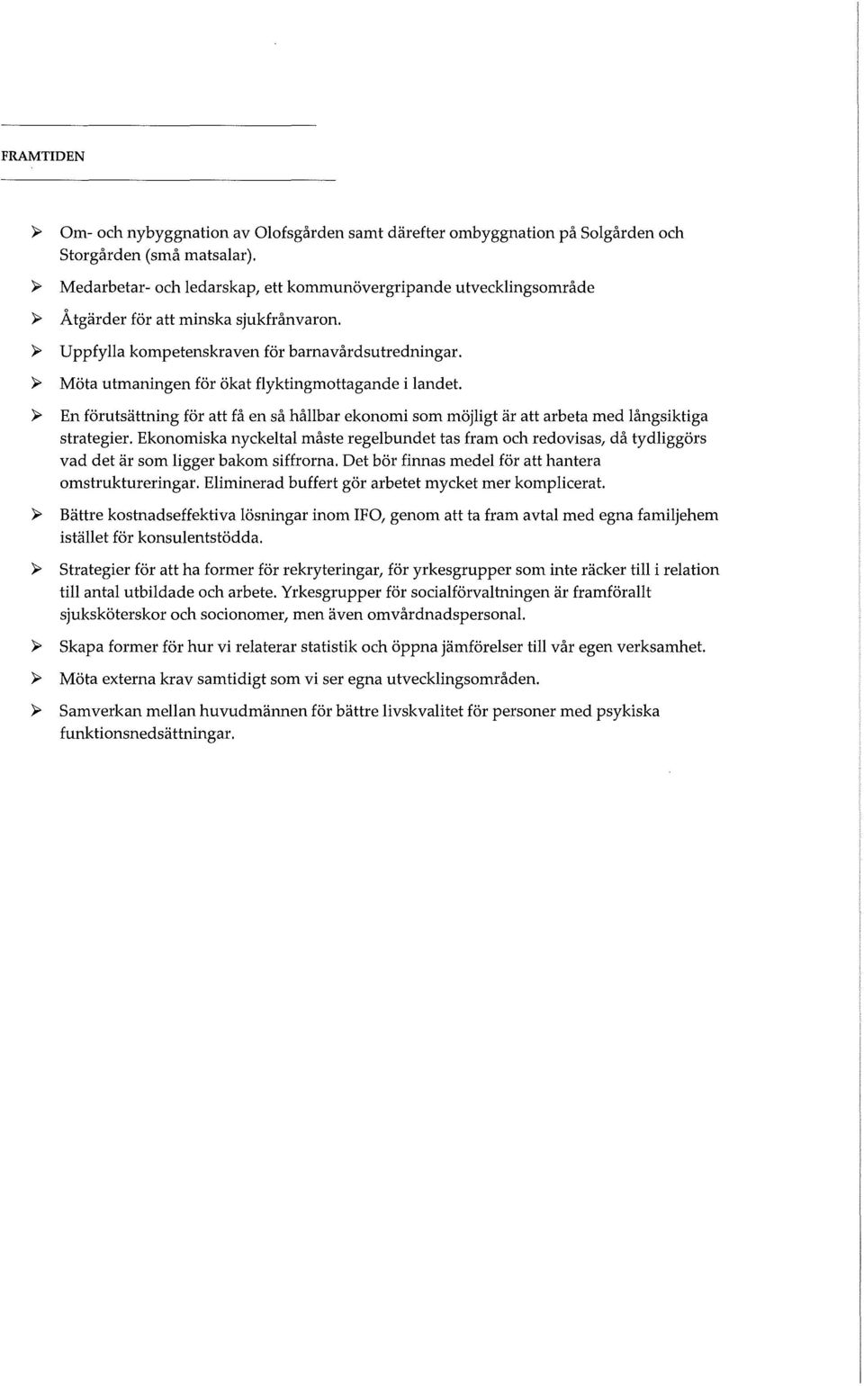 ~ Möta utmaningen för ökat flyktingmttagande i landet. ~ En förutsättning för att få en så hållbar eknmi sm möjligt är att arbeta med långsiktiga strategier.