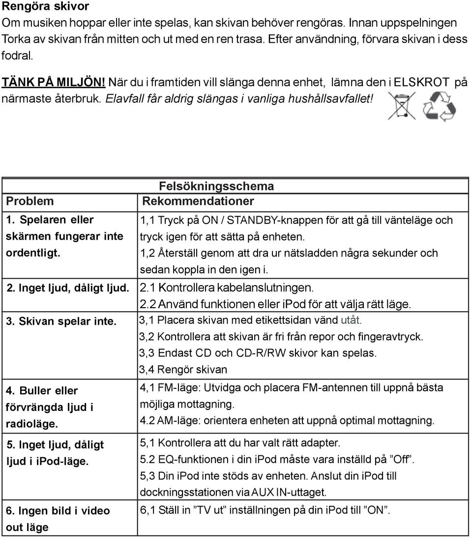 Elavfall får aldrig slängas i vanliga hushållsavfallet! Problem 1. Spelaren eller skärmen fungerar inte ordentligt.