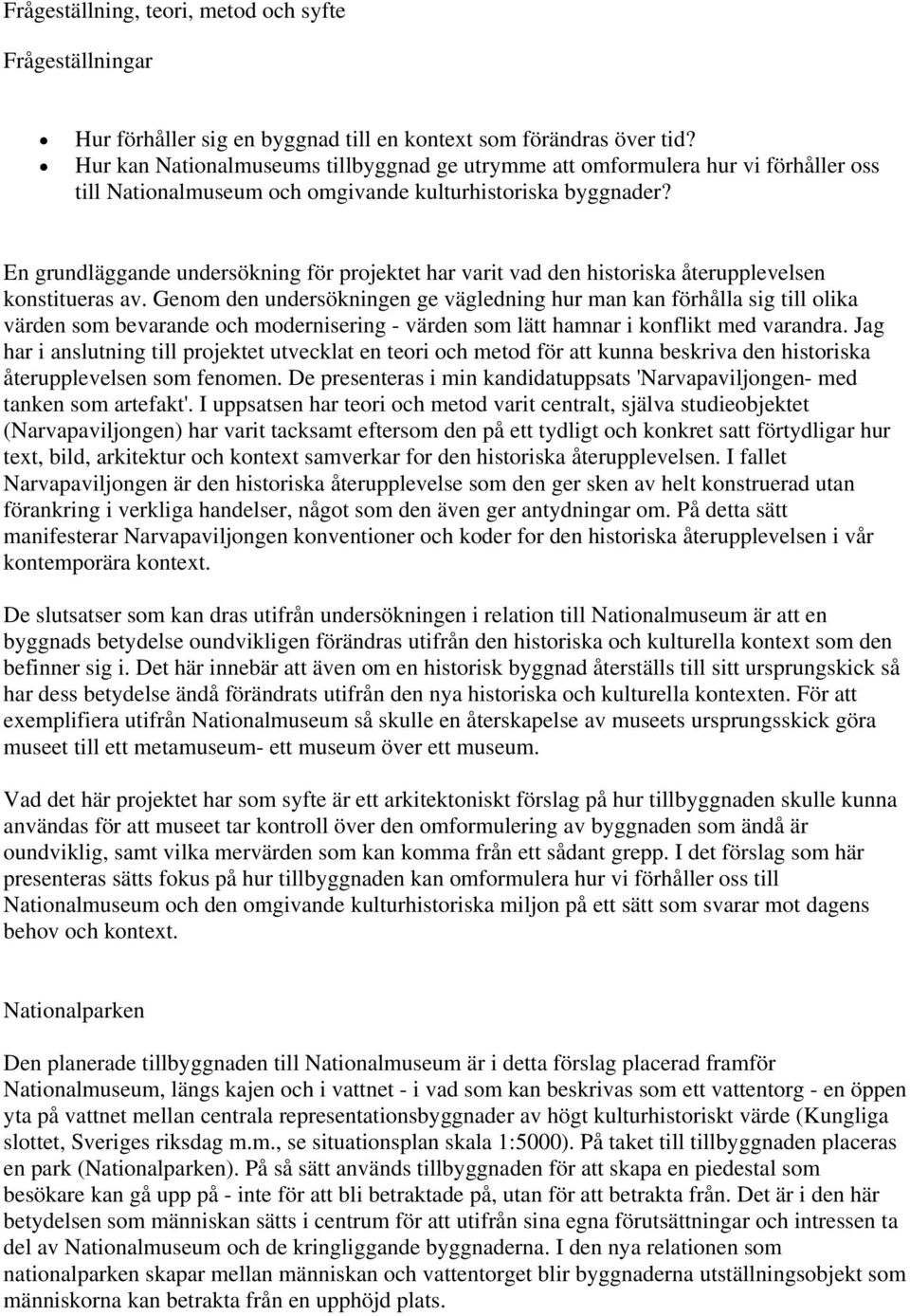 En grundläggande undersökning för projektet har varit vad den historiska återupplevelsen konstitueras av.