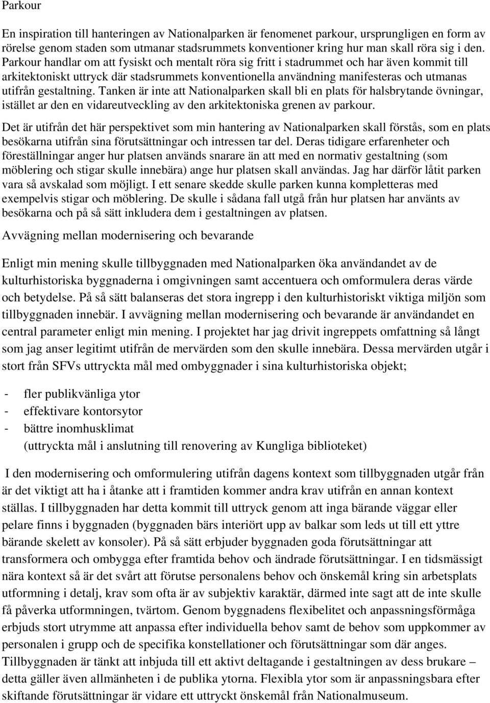 gestaltning. Tanken är inte att Nationalparken skall bli en plats för halsbrytande övningar, istället ar den en vidareutveckling av den arkitektoniska grenen av parkour.