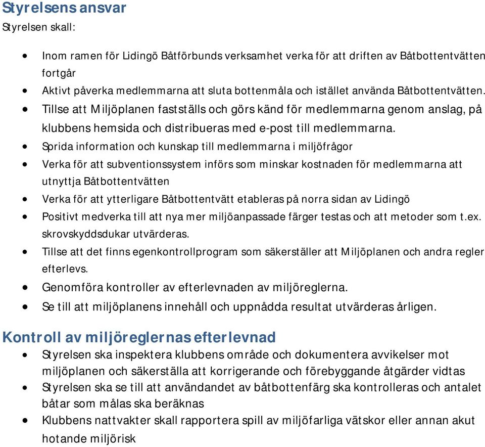 Sprida information och kunskap till medlemmarna i miljöfrågor Verka för att subventionssystem införs som minskar kostnaden för medlemmarna att utnyttja Båtbottentvätten Verka för att ytterligare