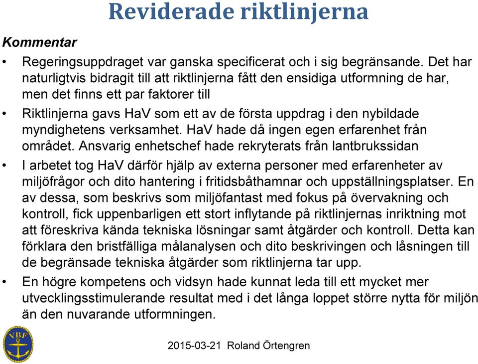 myndighetens verksamhet. HaV hade då ingen egen erfarenhet från området.