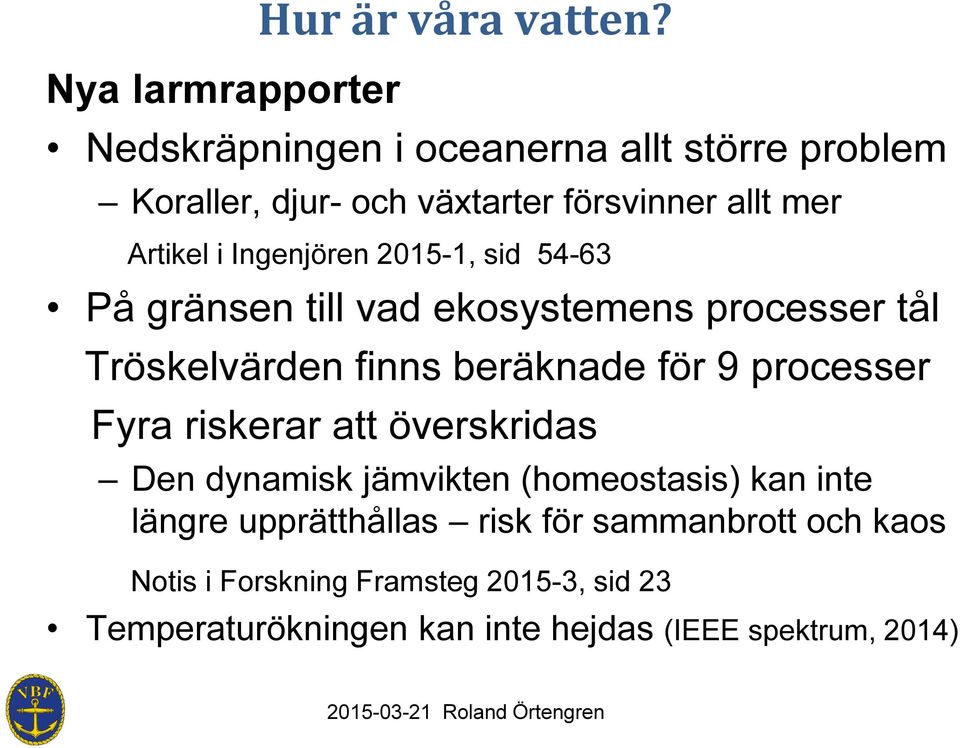 2015-1, sid 54-63 På gränsen till vad ekosystemens processer tål Tröskelvärden finns beräknade för 9 processer Fyra