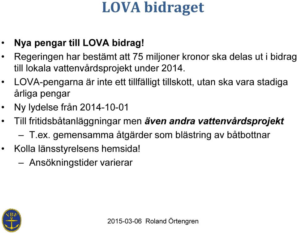 LOVA-pengarna är inte ett tillfälligt tillskott, utan ska vara stadiga årliga pengar Ny lydelse från 2014-10-01