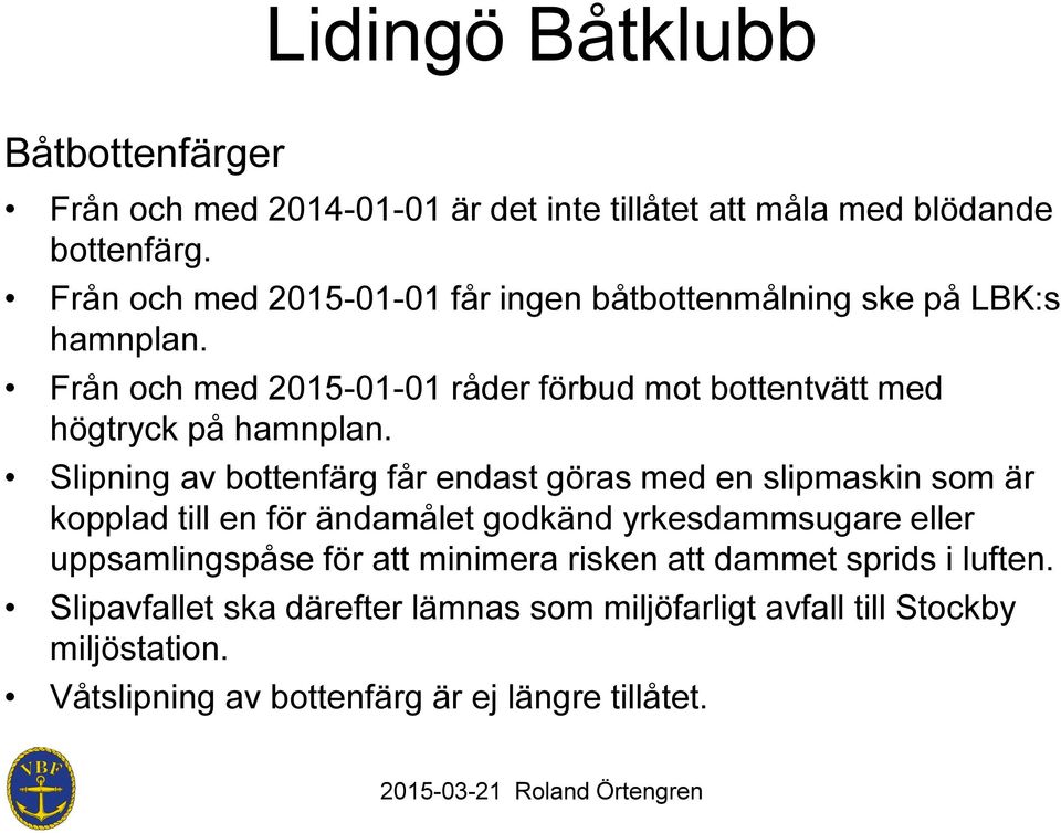 Från och med 2015-01-01 råder förbud mot bottentvätt med högtryck på hamnplan.