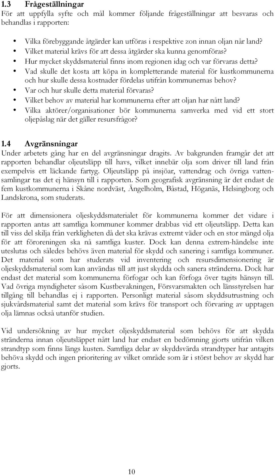 Vad skulle det kosta att köpa in kompletterande material för kustkommunerna och hur skulle dessa kostnader fördelas utifrån kommunernas behov? Var och hur skulle detta material förvaras?