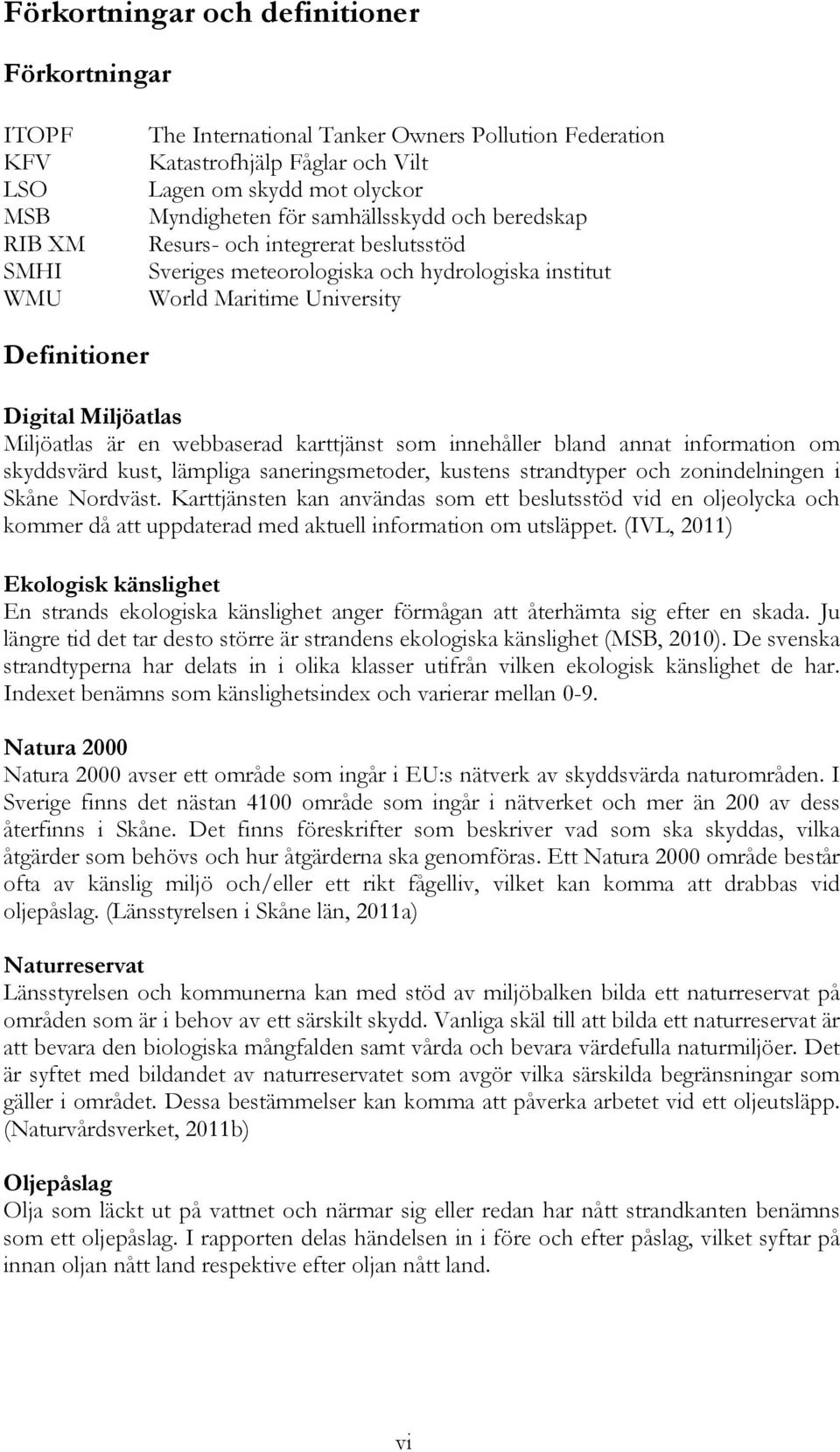 är en webbaserad karttjänst som innehåller bland annat information om skyddsvärd kust, lämpliga saneringsmetoder, kustens strandtyper och zonindelningen i Skåne Nordväst.