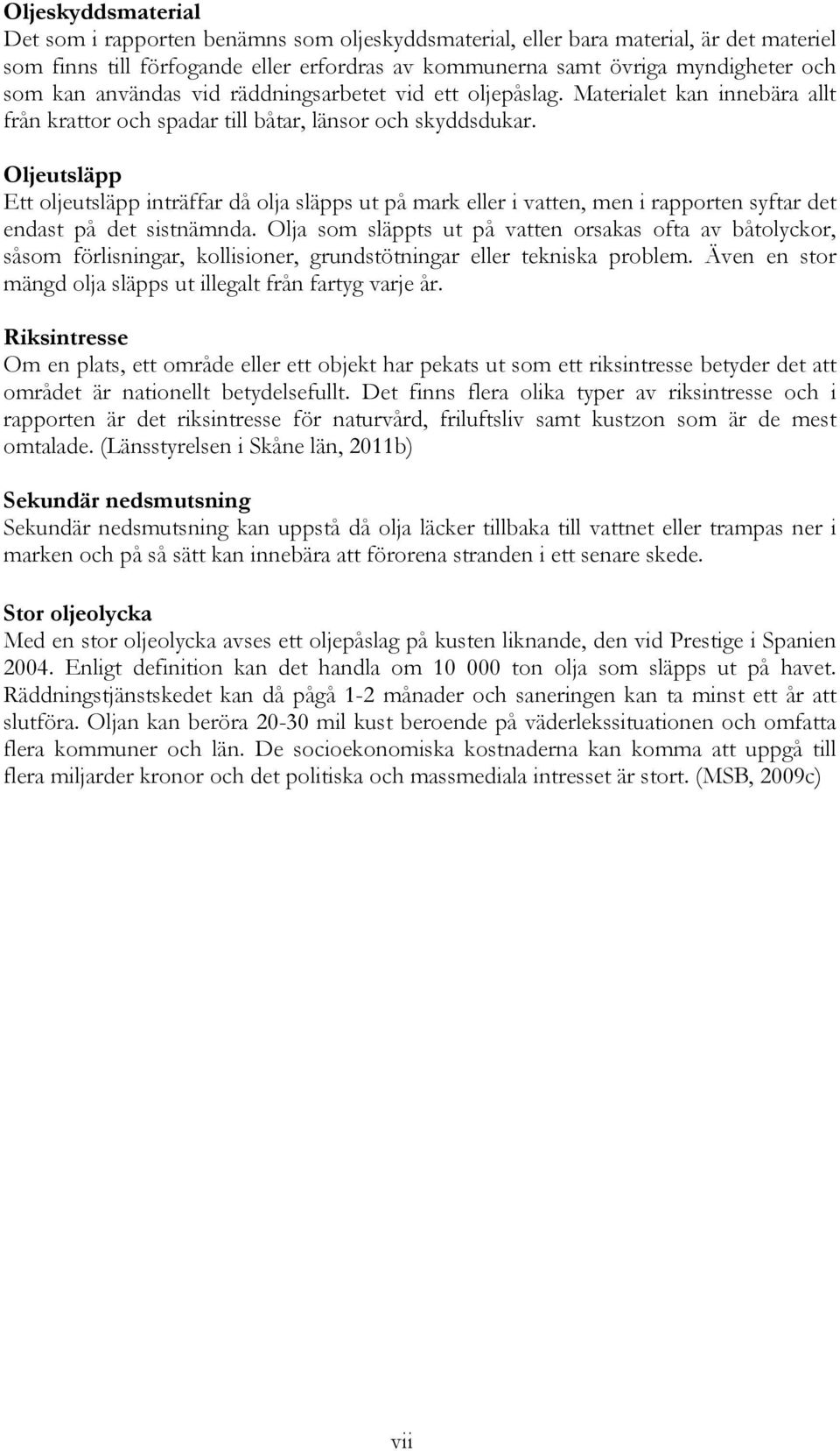 Oljeutsläpp Ett oljeutsläpp inträffar då olja släpps ut på mark eller i vatten, men i rapporten syftar det endast på det sistnämnda.