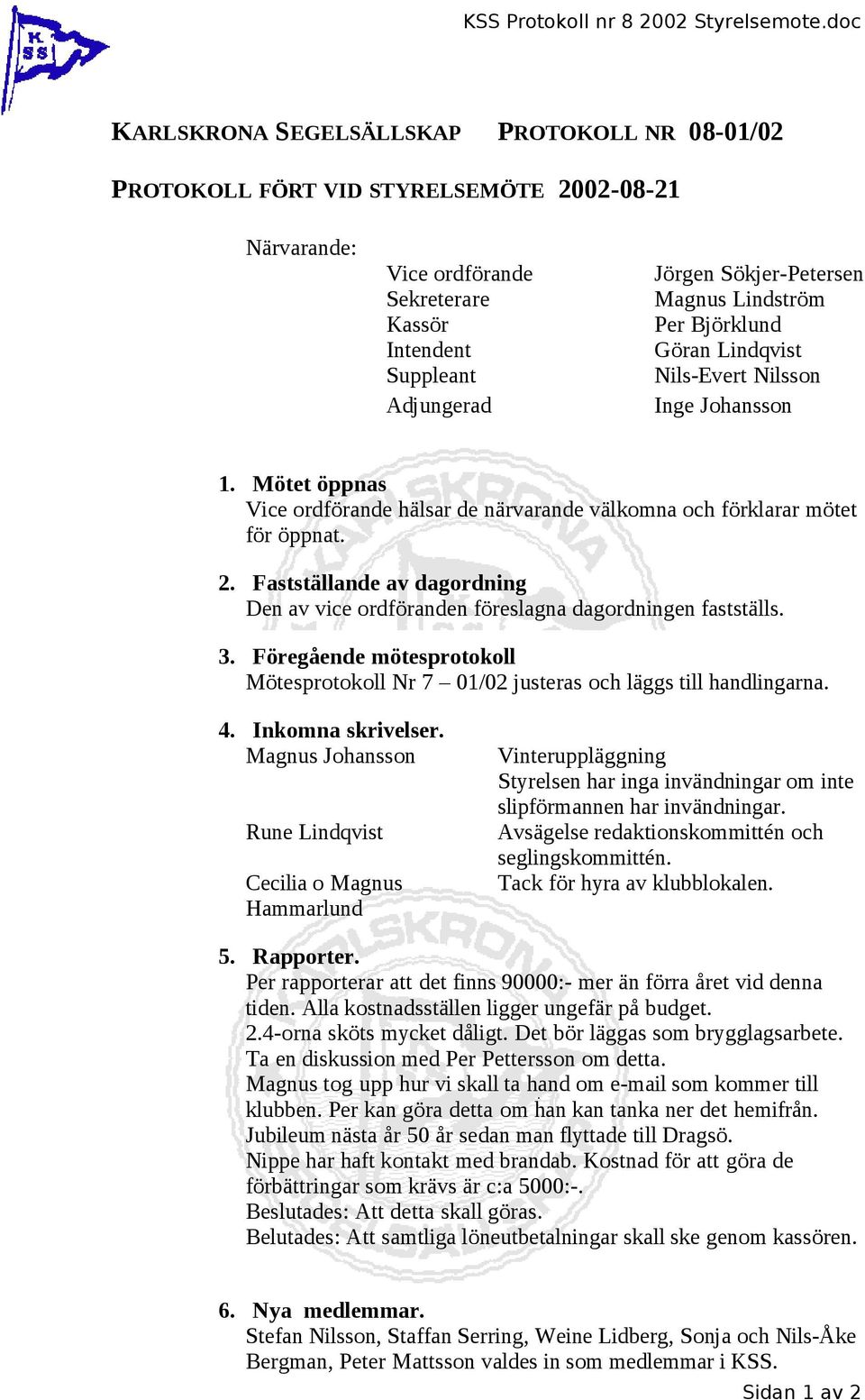 Johansson 1. Mötet öppnas hälsar de närvarande välkomna och förklarar mötet för öppnat. 2. Fastställande av dagordning Den av vice ordföranden föreslagna dagordningen fastställs. 3.