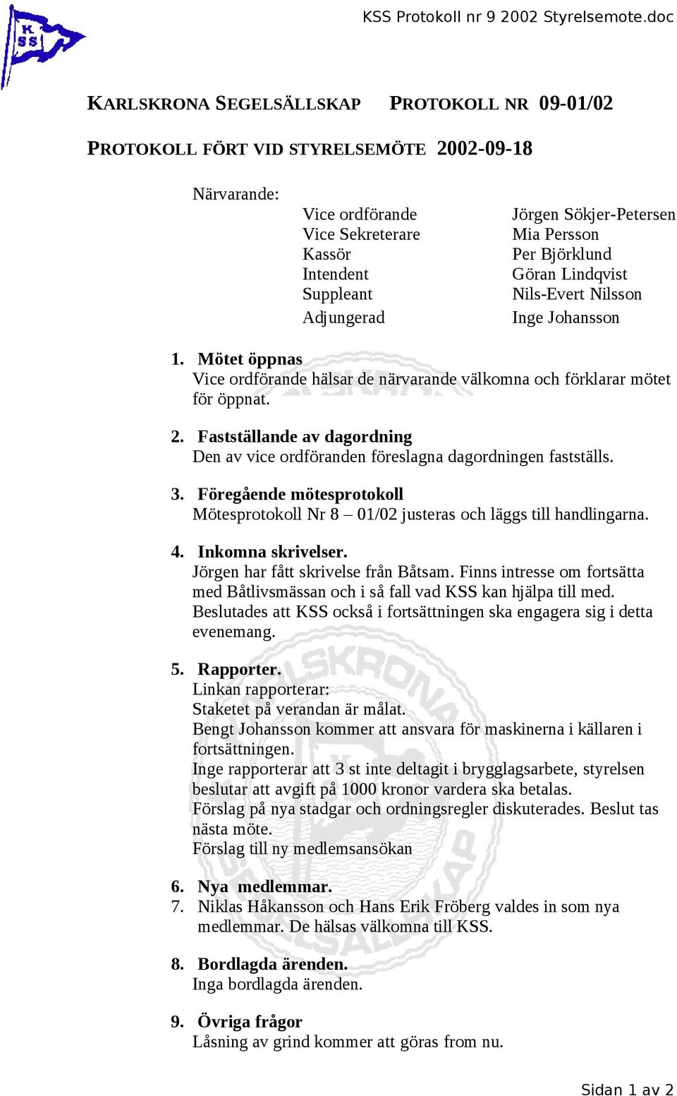 Nils-Evert Nilsson Inge Johansson 1. Mötet öppnas hälsar de närvarande välkomna och förklarar mötet för öppnat. 2.