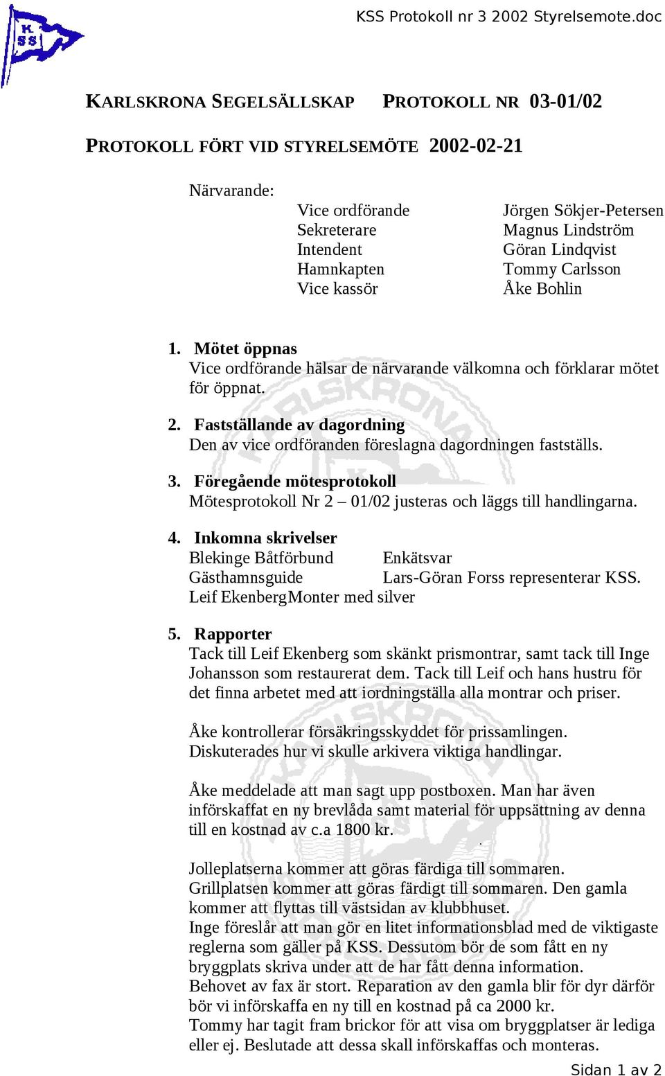 Mötet öppnas hälsar de närvarande välkomna och förklarar mötet för öppnat. 2. Fastställande av dagordning Den av vice ordföranden föreslagna dagordningen fastställs. 3.