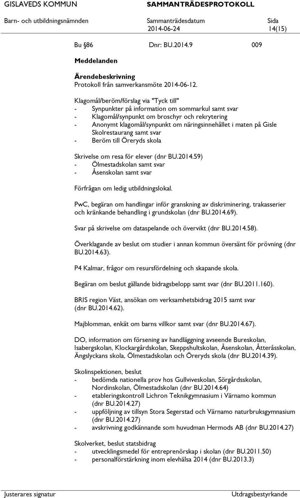 Gisle Skolrestaurang samt svar - Beröm till Öreryds skola Skrivelse om resa för elever (dnr BU.2014.59) - Ölmestadskolan samt svar - Åsenskolan samt svar Förfrågan om ledig utbildningslokal.