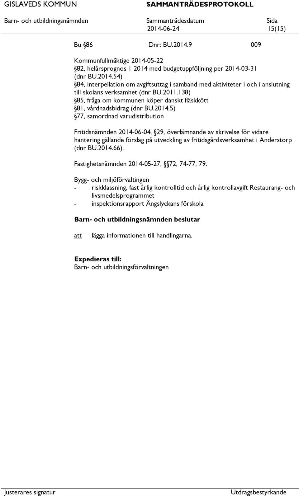 5) 77, samordnad varudistribution Fritidsnämnden 2014-06-04, 29, överlämnande av skrivelse för vidare hantering gällande förslag på utveckling av fritidsgårdsverksamhet i Anderstorp (dnr BU.2014.66).