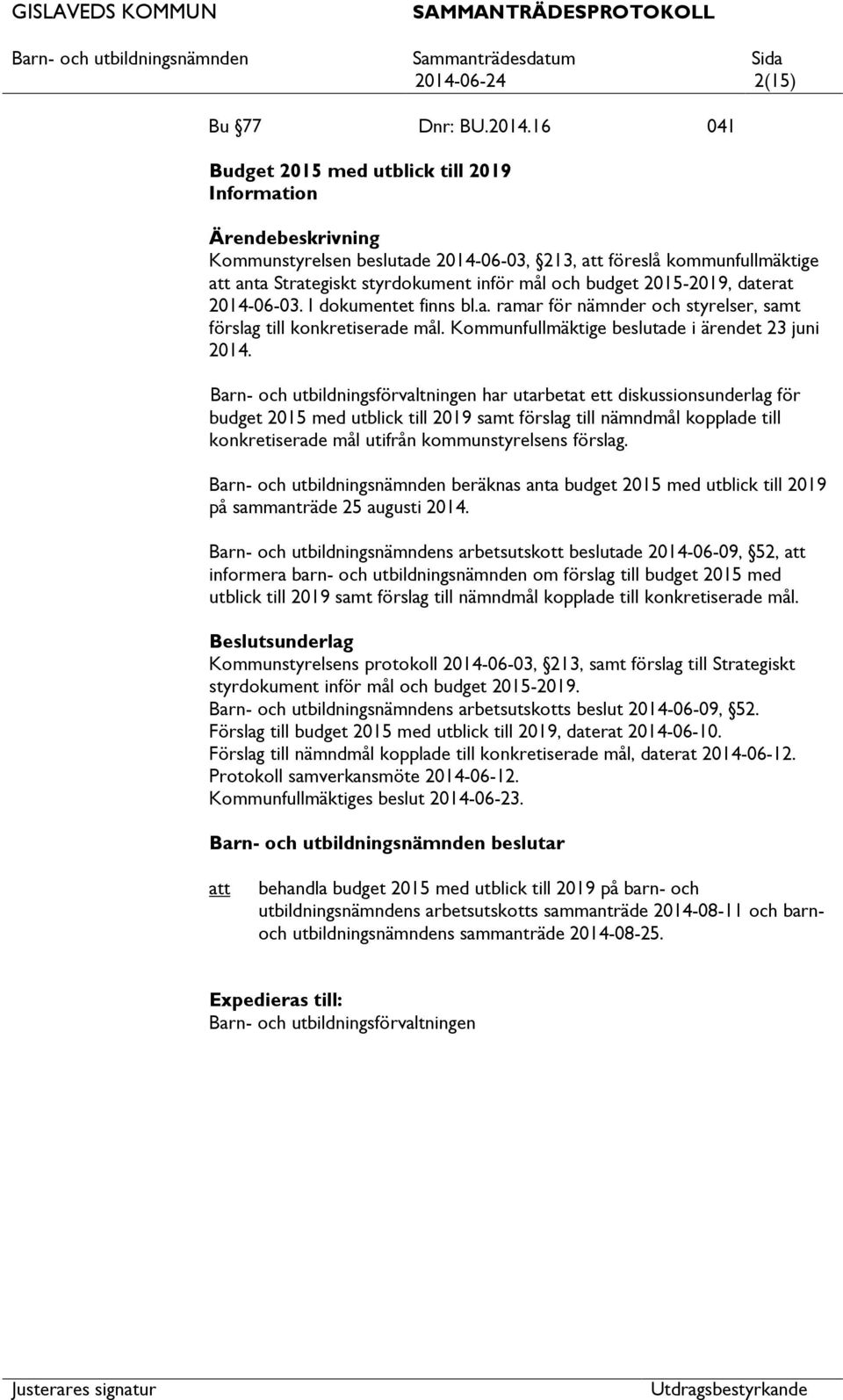 Barn- och utbildningsförvaltningen har utarbetat ett diskussionsunderlag för budget 2015 med utblick till 2019 samt förslag till nämndmål kopplade till konkretiserade mål utifrån kommunstyrelsens