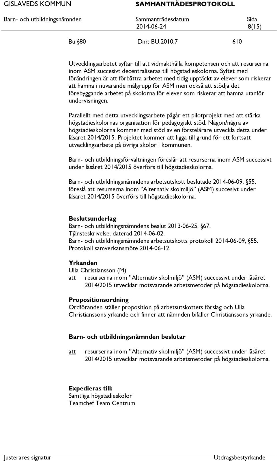 hamna utanför undervisningen. Parallellt med detta utvecklingsarbete pågår ett pilotprojekt med stärka högstadieskolornas organisation för pedagogiskt stöd.