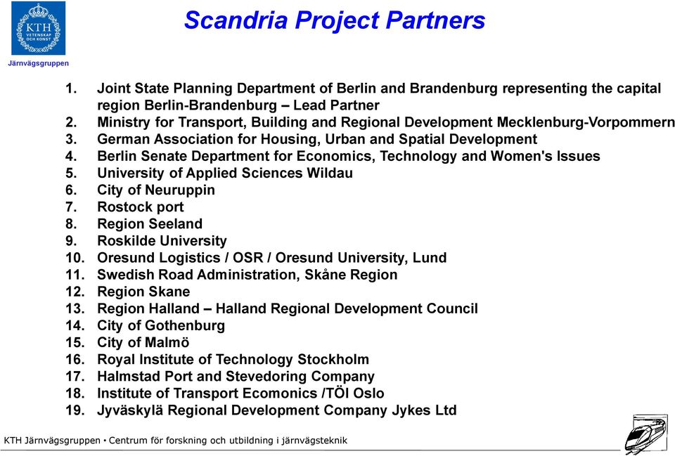 Berlin Senate Department for Economics, Technology and Women's Issues 5. University of Applied Sciences Wildau 6. City of Neuruppin 7. Rostock port 8. Region Seeland 9. Roskilde University 10.