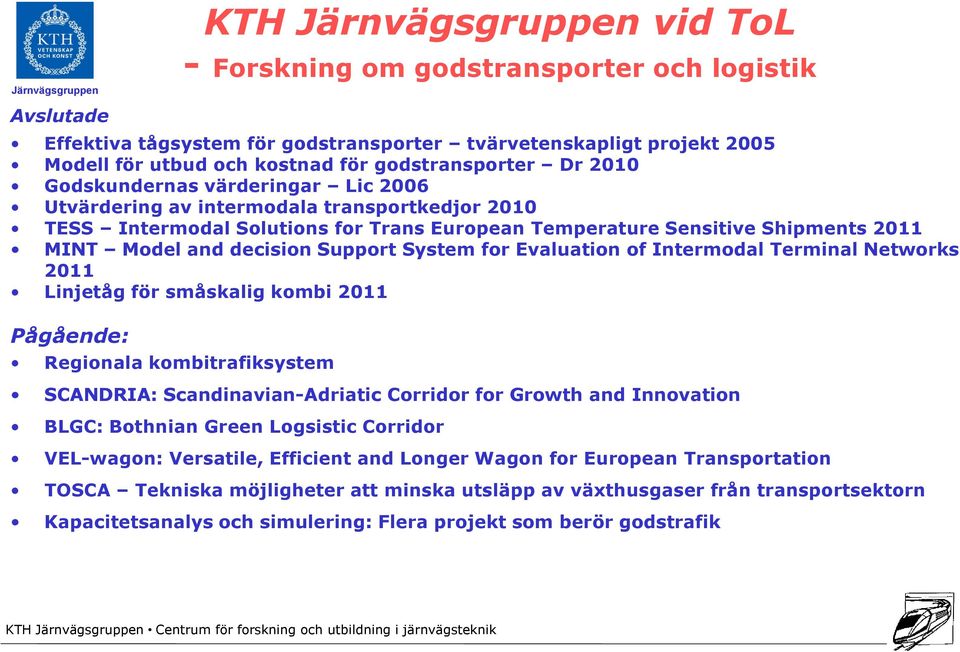 and decision Support System for Evaluation of Intermodal Terminal Networks 2011 Linjetåg för småskalig kombi 2011 Pågående: Regionala kombitrafiksystem SCANDRIA: Scandinavian-Adriatic Corridor for