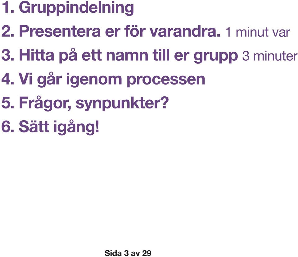 Hitta på ett namn till er grupp 3 minuter 4.