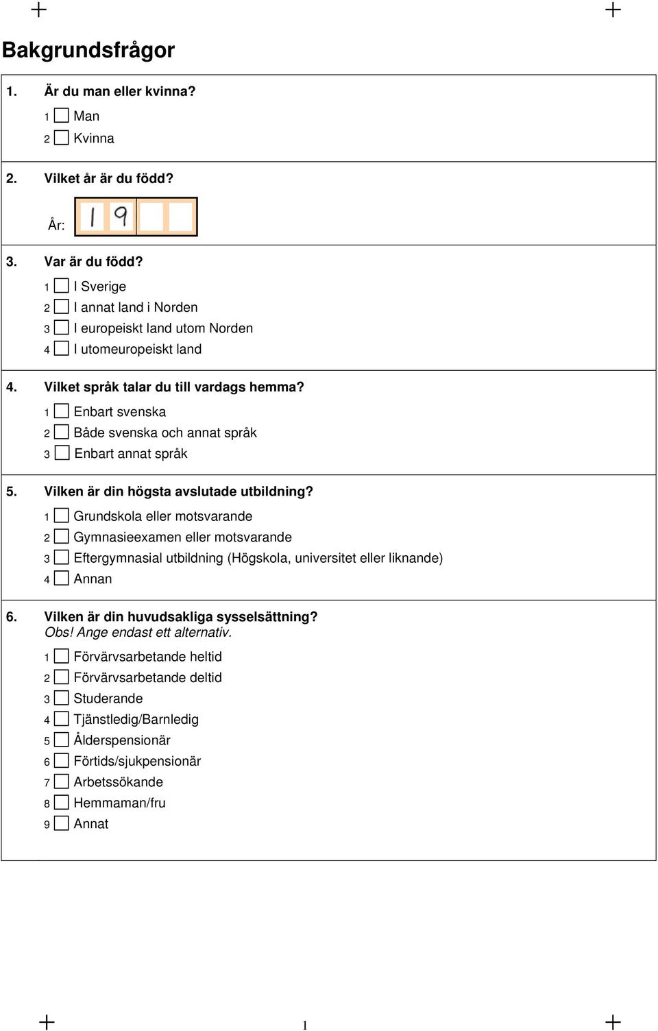 1 Enbart svenska 2 Både svenska och annat språk 3 Enbart annat språk 5. Vilken är din högsta avslutade utbildning?