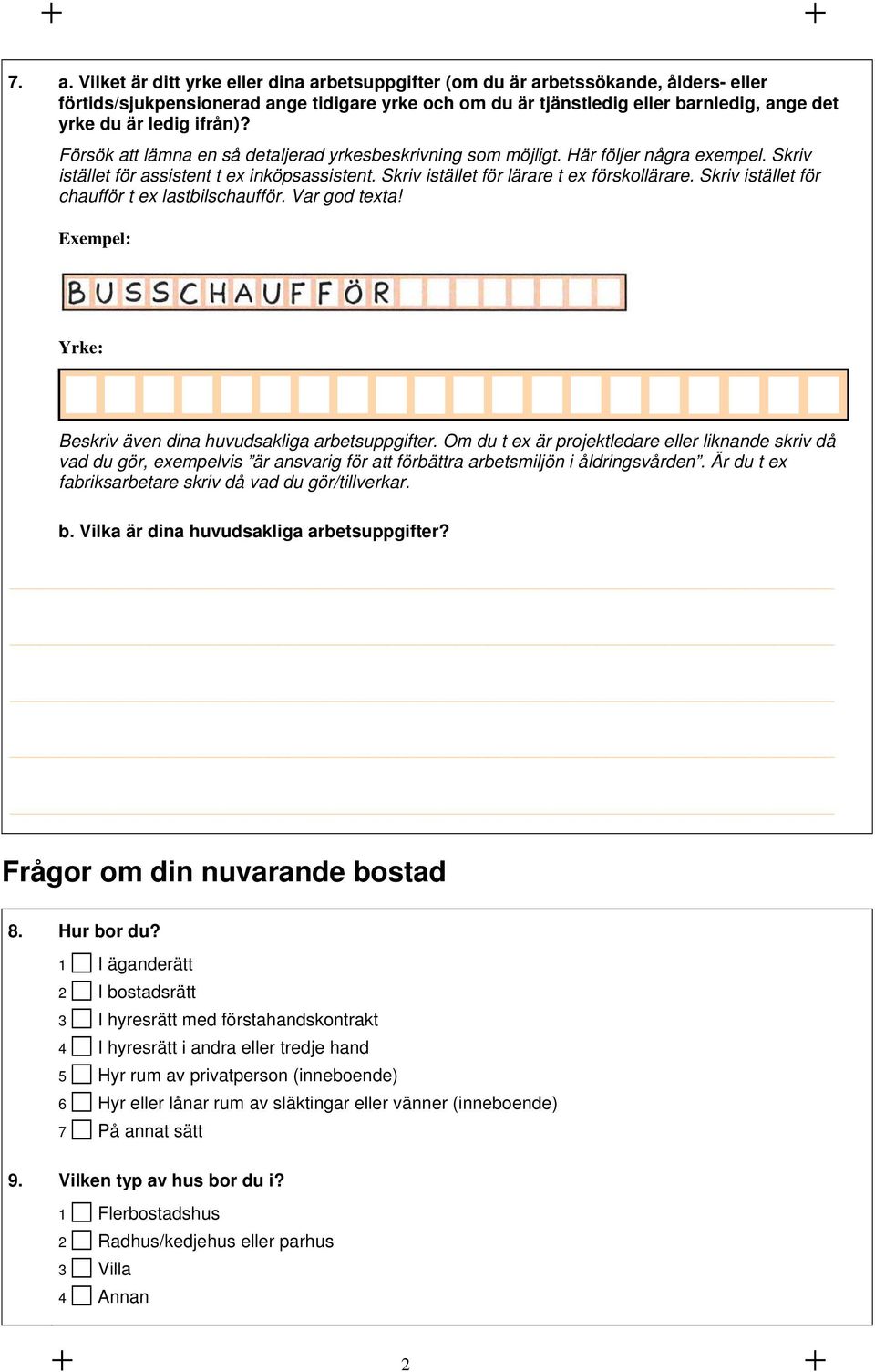 Skriv istället för chaufför t ex lastbilschaufför. Var god texta! Exempel: Yrke: Beskriv även dina huvudsakliga arbetsuppgifter.