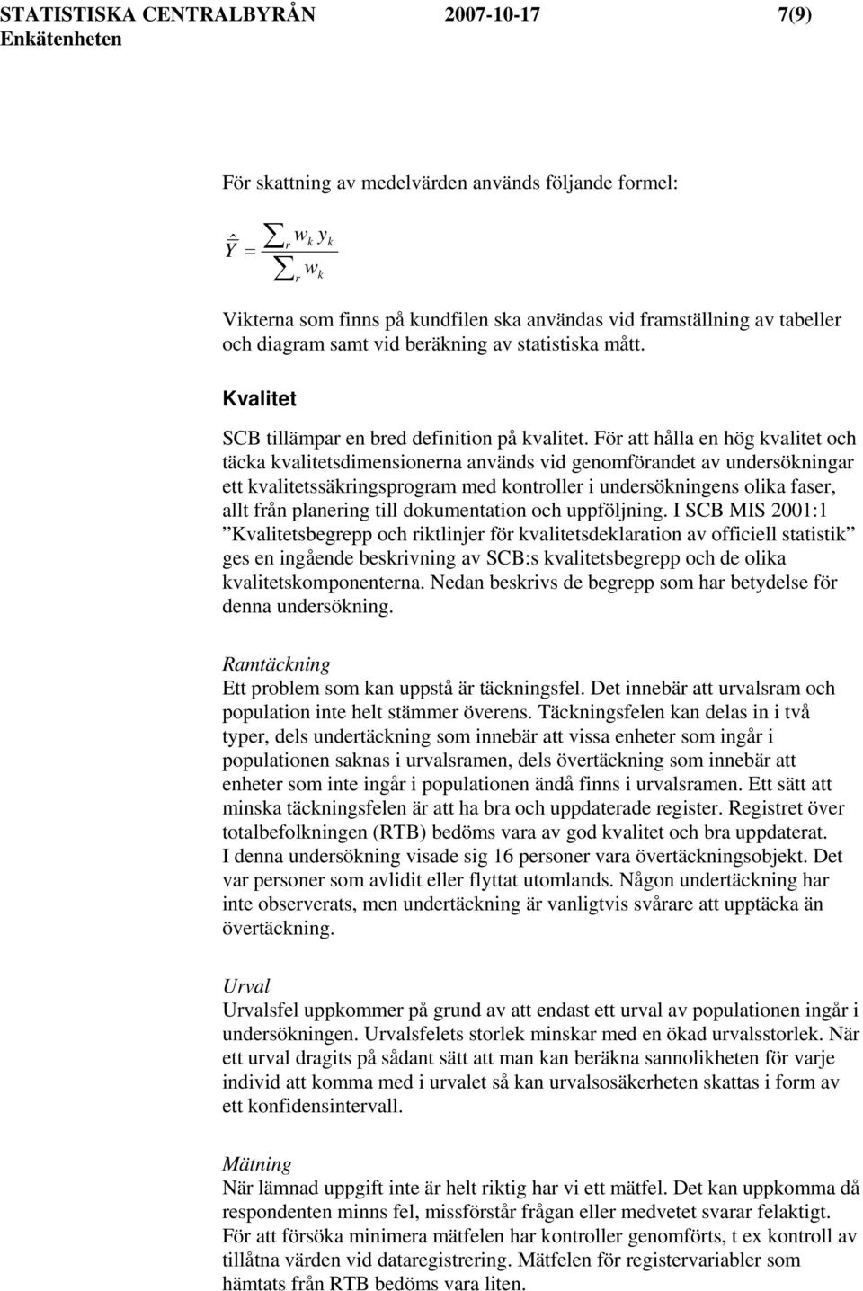 För att hålla en hög kvalitet och täcka kvalitetsdimensionerna används vid genomförandet av undersökningar ett kvalitetssäkringsprogram med kontroller i undersökningens olika faser, allt från