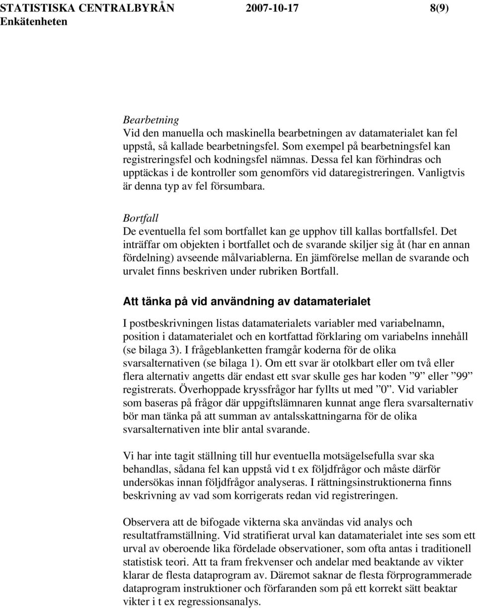 Vanligtvis är denna typ av fel försumbara. Bortfall De eventuella fel som bortfallet kan ge upphov till kallas bortfallsfel.