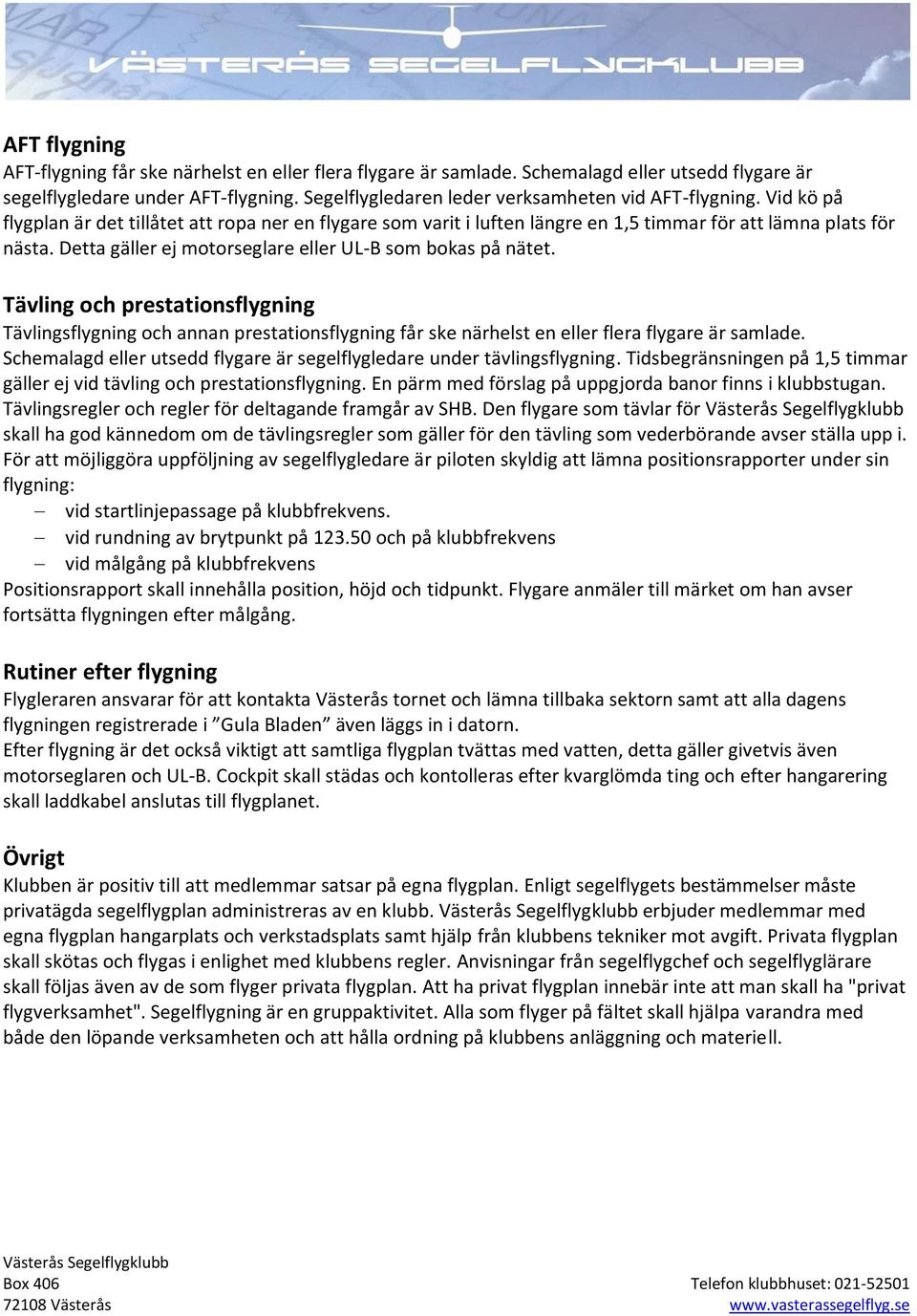 Detta gäller ej motorseglare eller UL-B som bokas på nätet. Tävling och prestationsflygning Tävlingsflygning och annan prestationsflygning får ske närhelst en eller flera flygare är samlade.