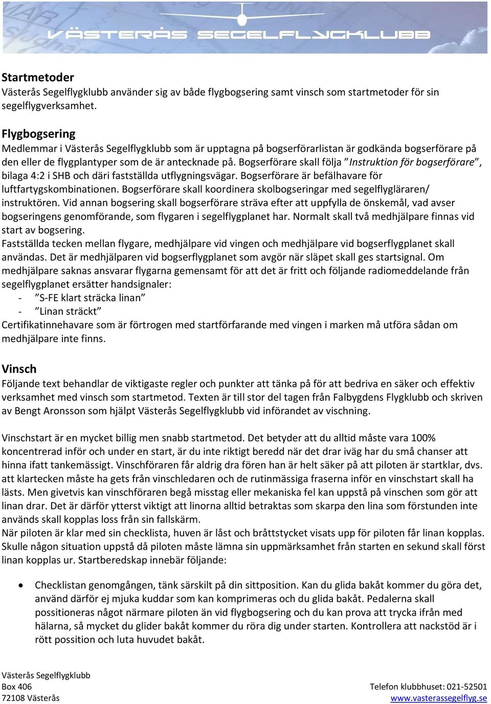 Bogserförare skall följa Instruktion för bogserförare, bilaga 4:2 i SHB och däri fastställda utflygningsvägar. Bogserförare är befälhavare för luftfartygskombinationen.