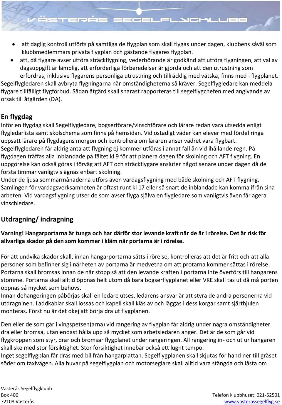 erfordras, inklusive flygarens personliga utrustning och tillräcklig med vätska, finns med i flygplanet. Segelflygledaren skall avbryta flygningarna när omständigheterna så kräver.