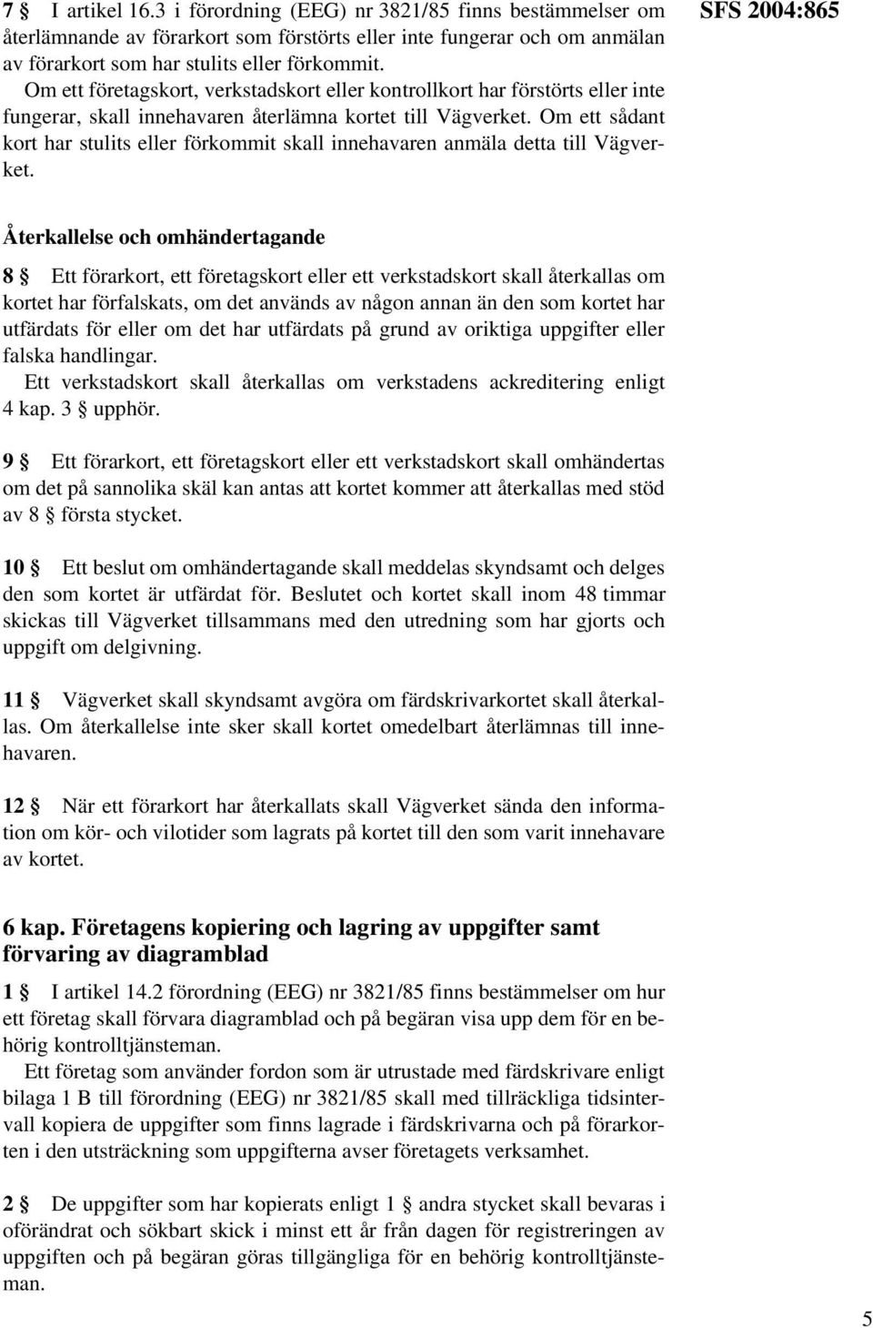 Om ett sådant kort har stulits eller förkommit skall innehavaren anmäla detta till Vägverket.