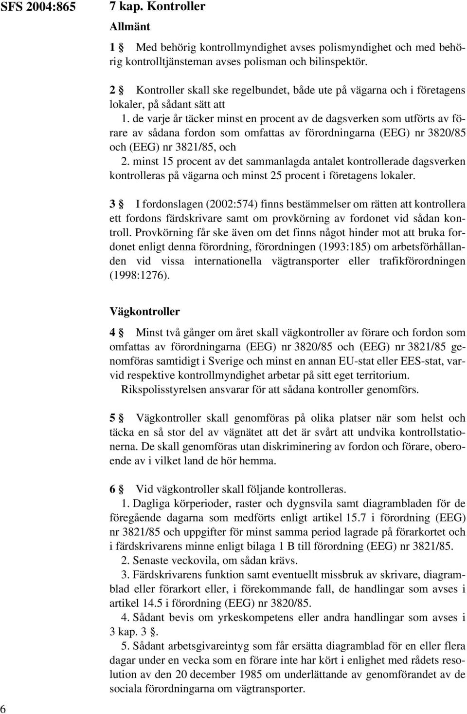 de varje år täcker minst en procent av de dagsverken som utförts av förare av sådana fordon som omfattas av förordningarna (EEG) nr 3820/85 och (EEG) nr 3821/85, och 2.
