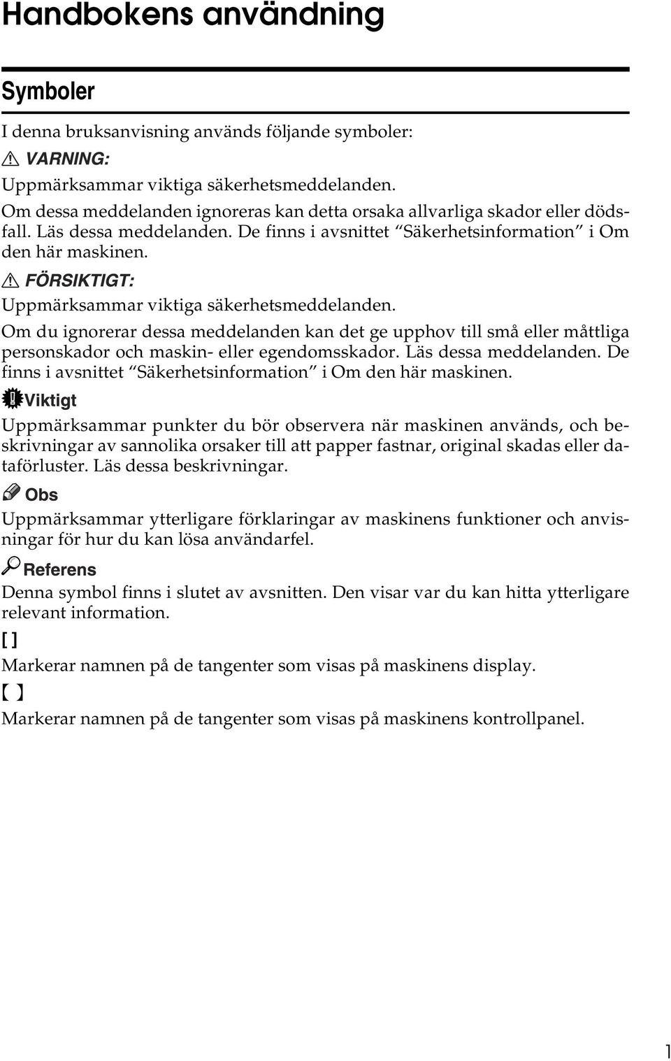 Uppmärksammar viktiga säkerhetsmeddelanden. Om du ignorerar dessa meddelanden kan det ge upphov till små eller måttliga personskador och maskin- eller egendomsskador. Läs dessa meddelanden.