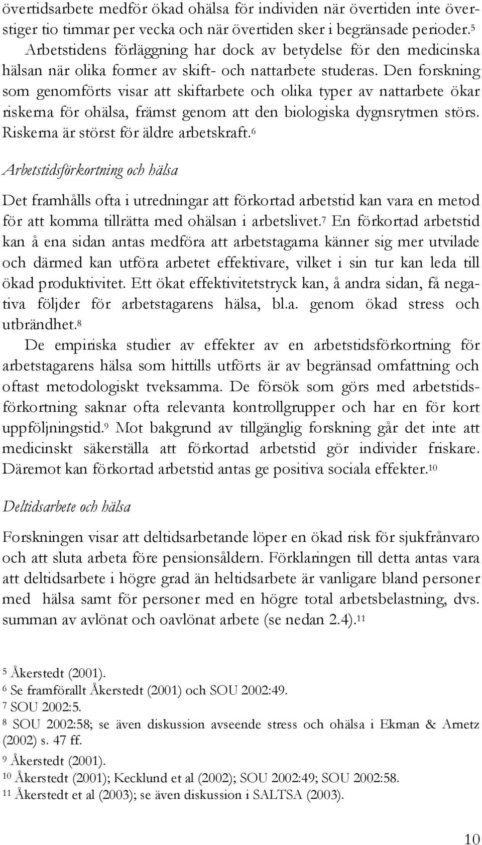 Den forskning som genomförts visar att skiftarbete och olika typer av nattarbete ökar riskerna för ohälsa, främst genom att den biologiska dygnsrytmen störs. Riskerna är störst för äldre arbetskraft.