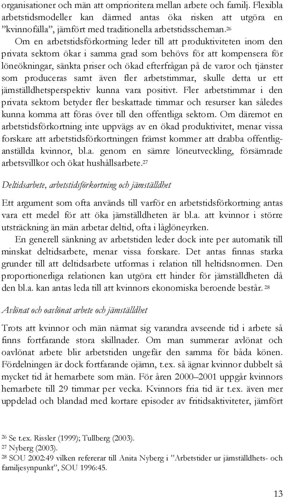 och tjänster som produceras samt även fler arbetstimmar, skulle detta ur ett jämställdhetsperspektiv kunna vara positivt.