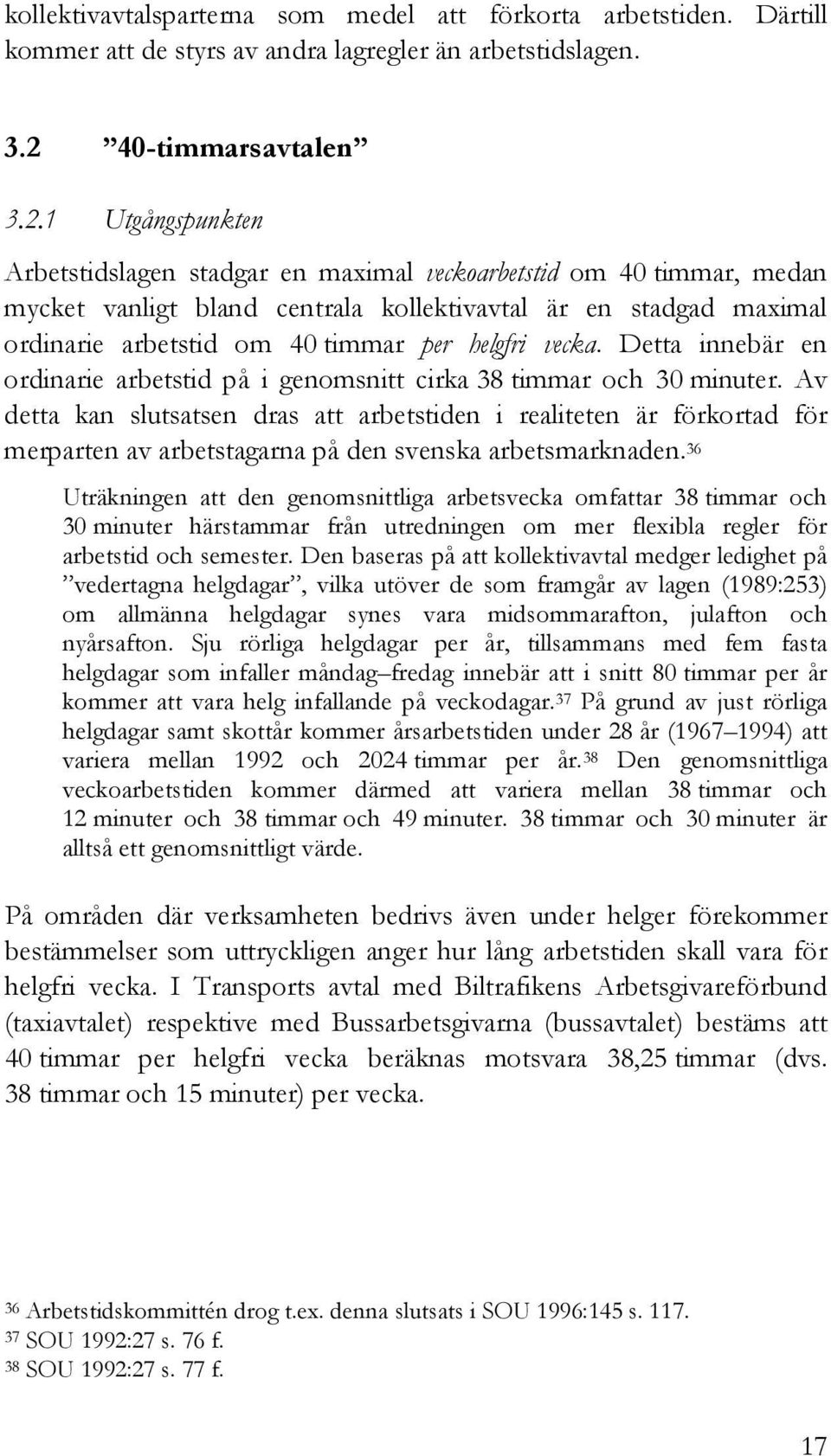 1 Utgångspunkten Arbetstidslagen stadgar en maximal veckoarbetstid om 40 timmar, medan mycket vanligt bland centrala kollektivavtal är en stadgad maximal ordinarie arbetstid om 40 timmar per helgfri