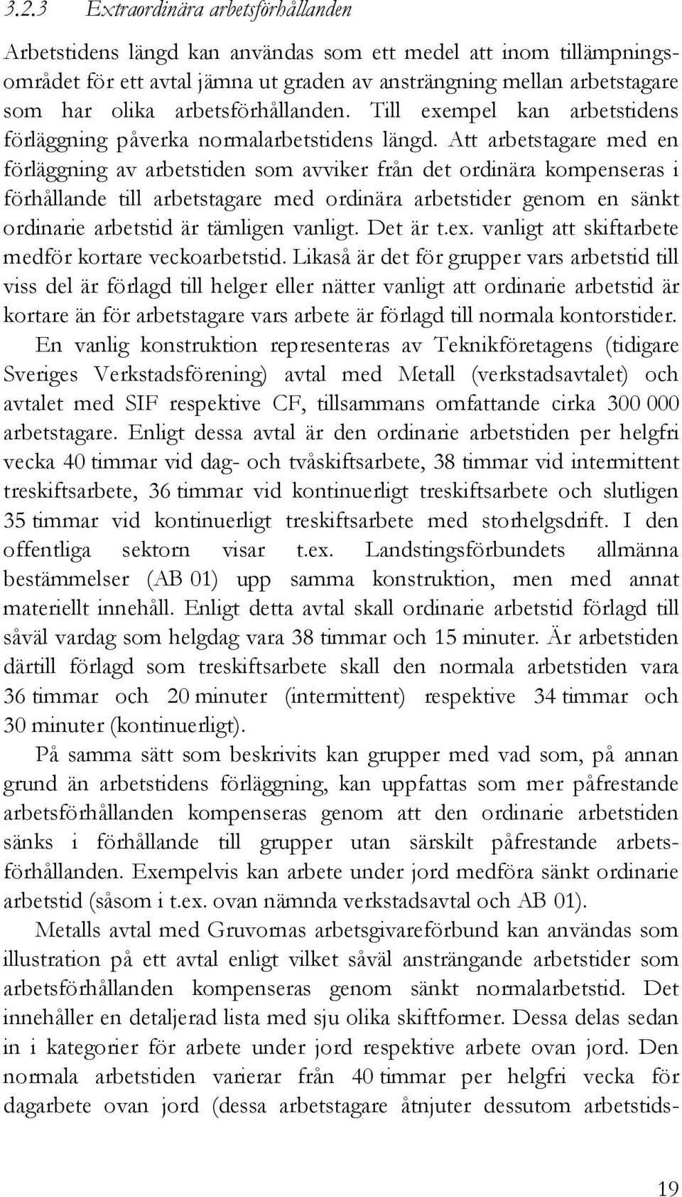 Att arbetstagare med en förläggning av arbetstiden som avviker från det ordinära kompenseras i förhållande till arbetstagare med ordinära arbetstider genom en sänkt ordinarie arbetstid är tämligen