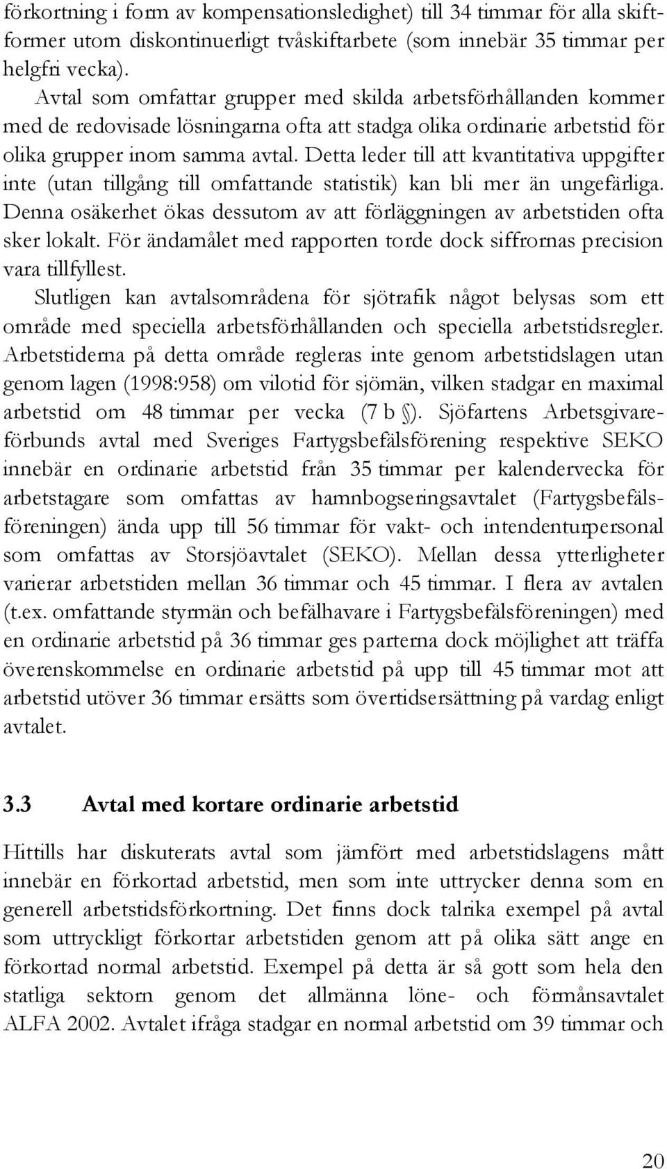 Detta leder till att kvantitativa uppgifter inte (utan tillgång till omfattande statistik) kan bli mer än ungefärliga.