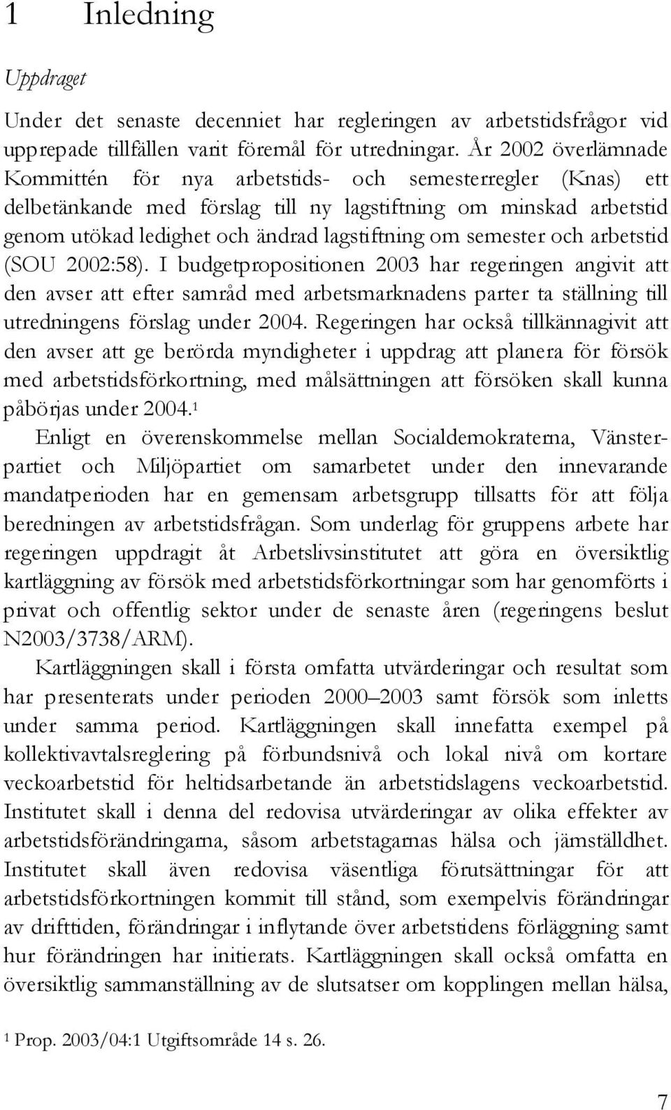 semester och arbetstid (SOU 2002:58). I budgetpropositionen 2003 har regeringen angivit att den avser att efter samråd med arbetsmarknadens parter ta ställning till utredningens förslag under 2004.